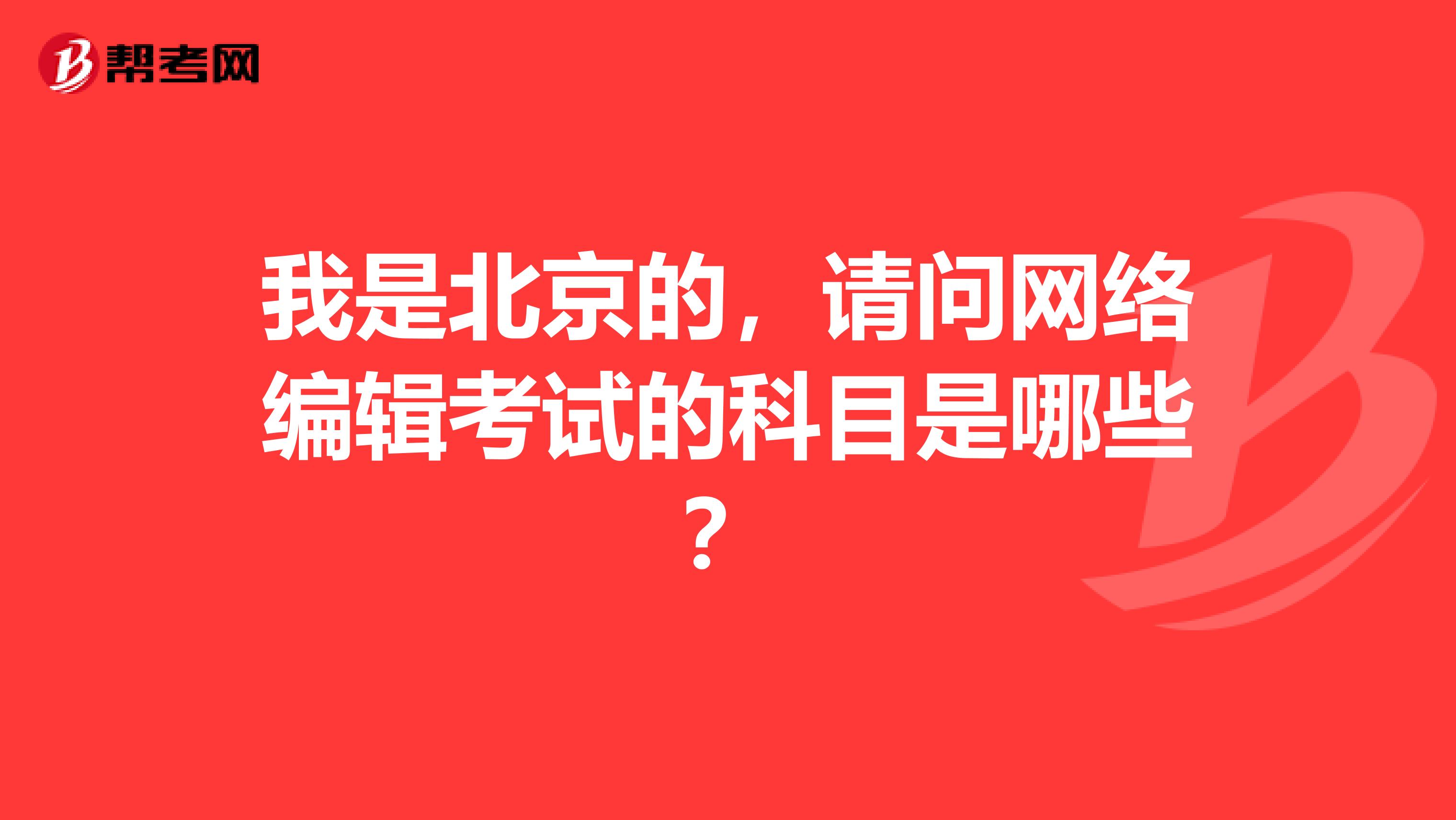 我是北京的，請問網絡編輯考試的科目是哪些？