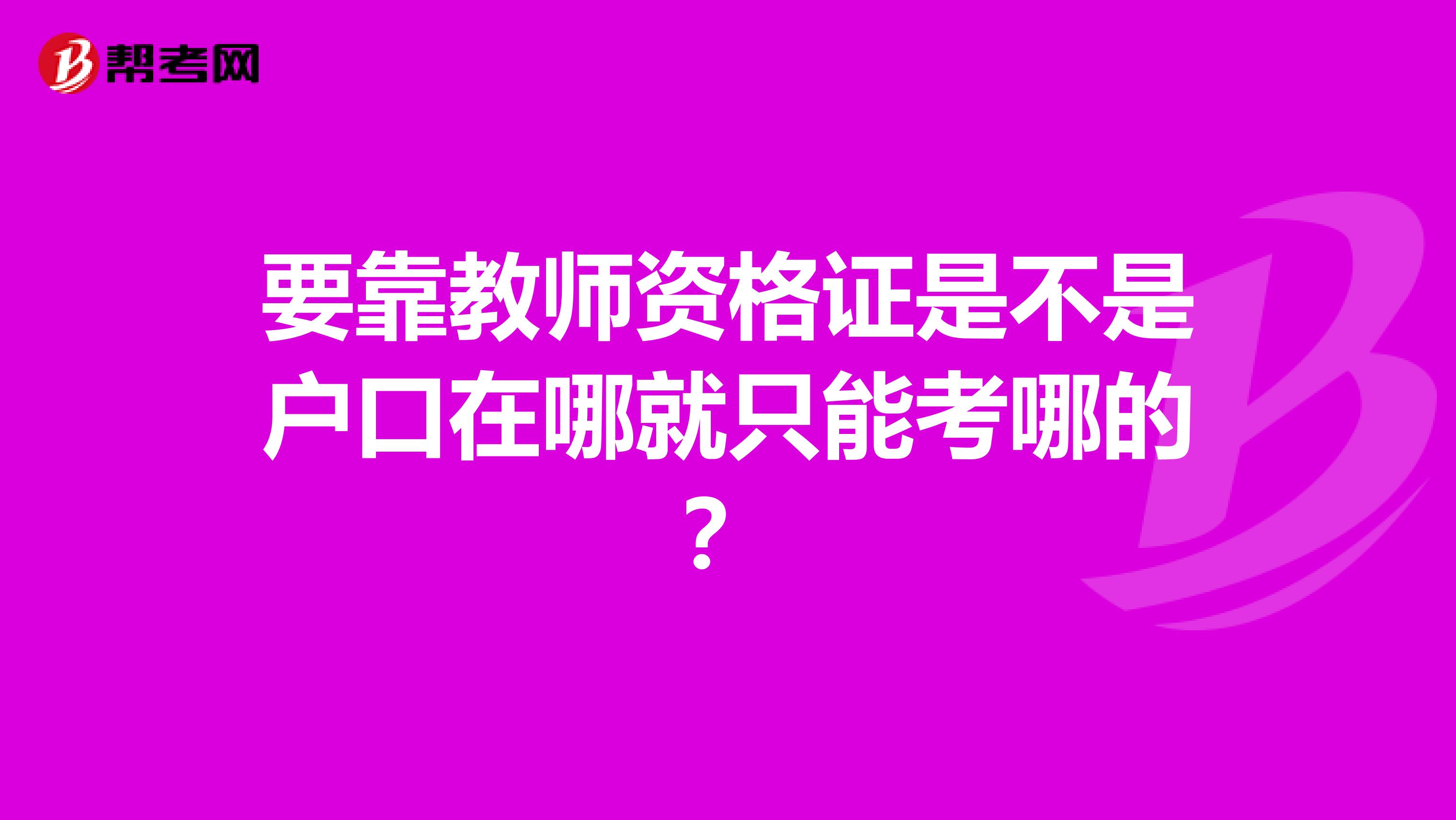 要靠教师资格证是不是户口在哪就只能考哪的？