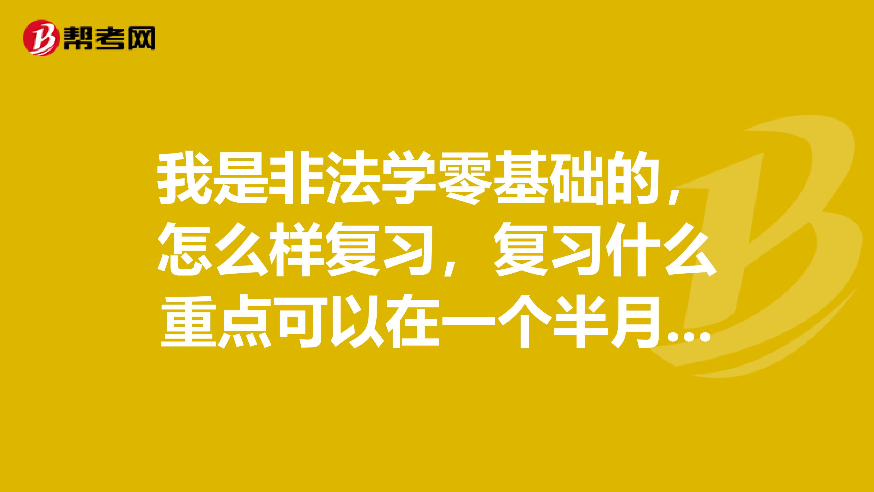 我是非法学零基础的，怎么样复习，复习什么重点可以在一个半月通过司法考试呢？？？急啊