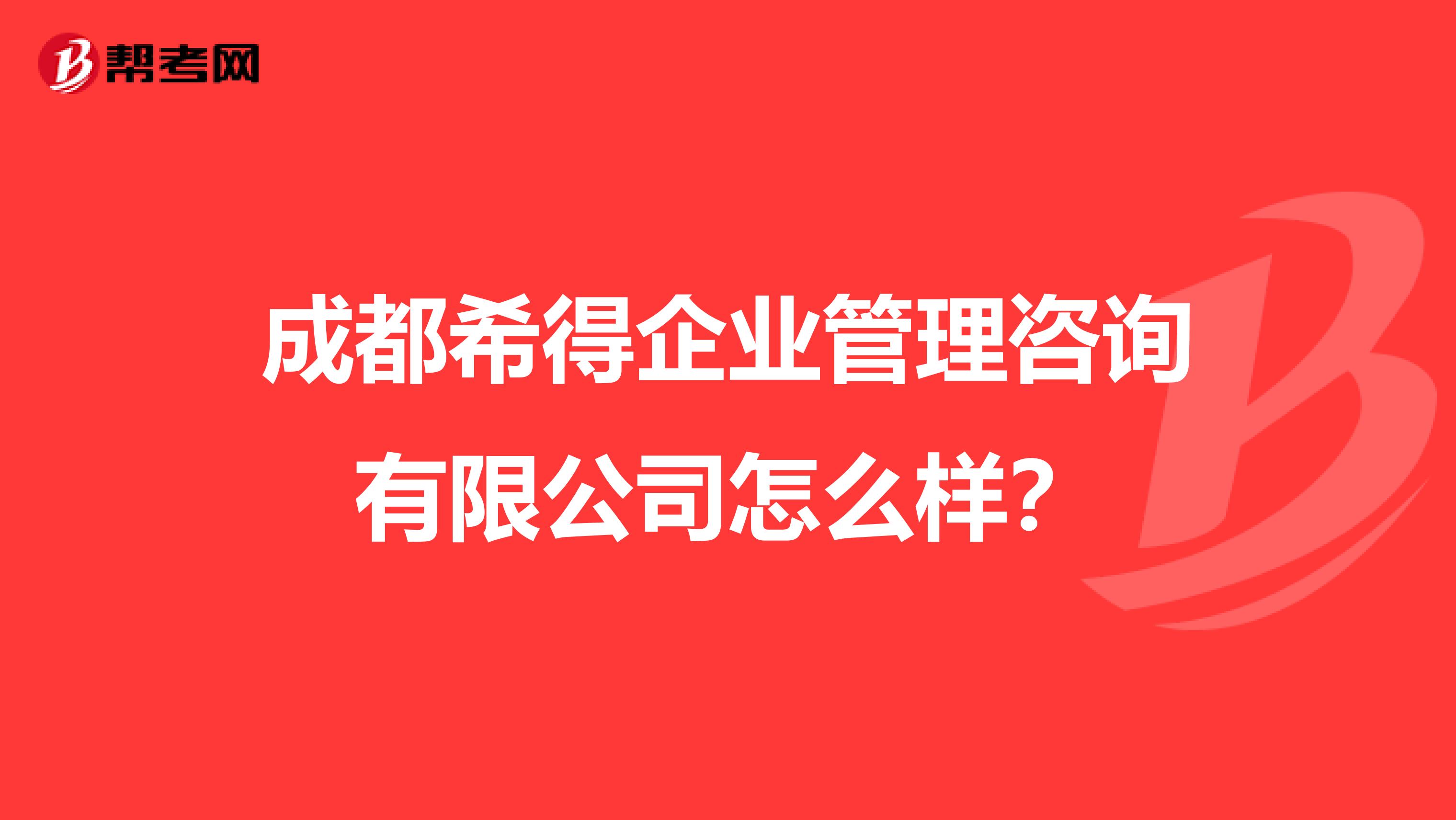 成都希得企业管理咨询有限公司怎么样?