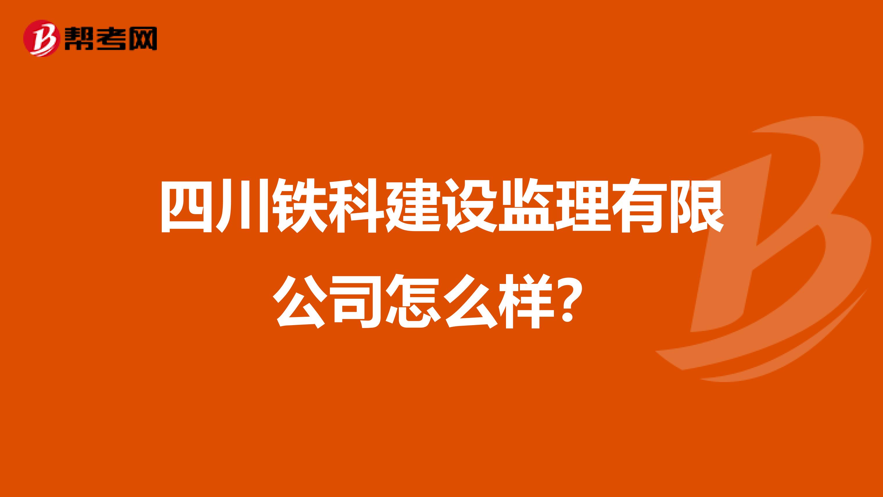 四川铁科建设监理有限公司怎么样？