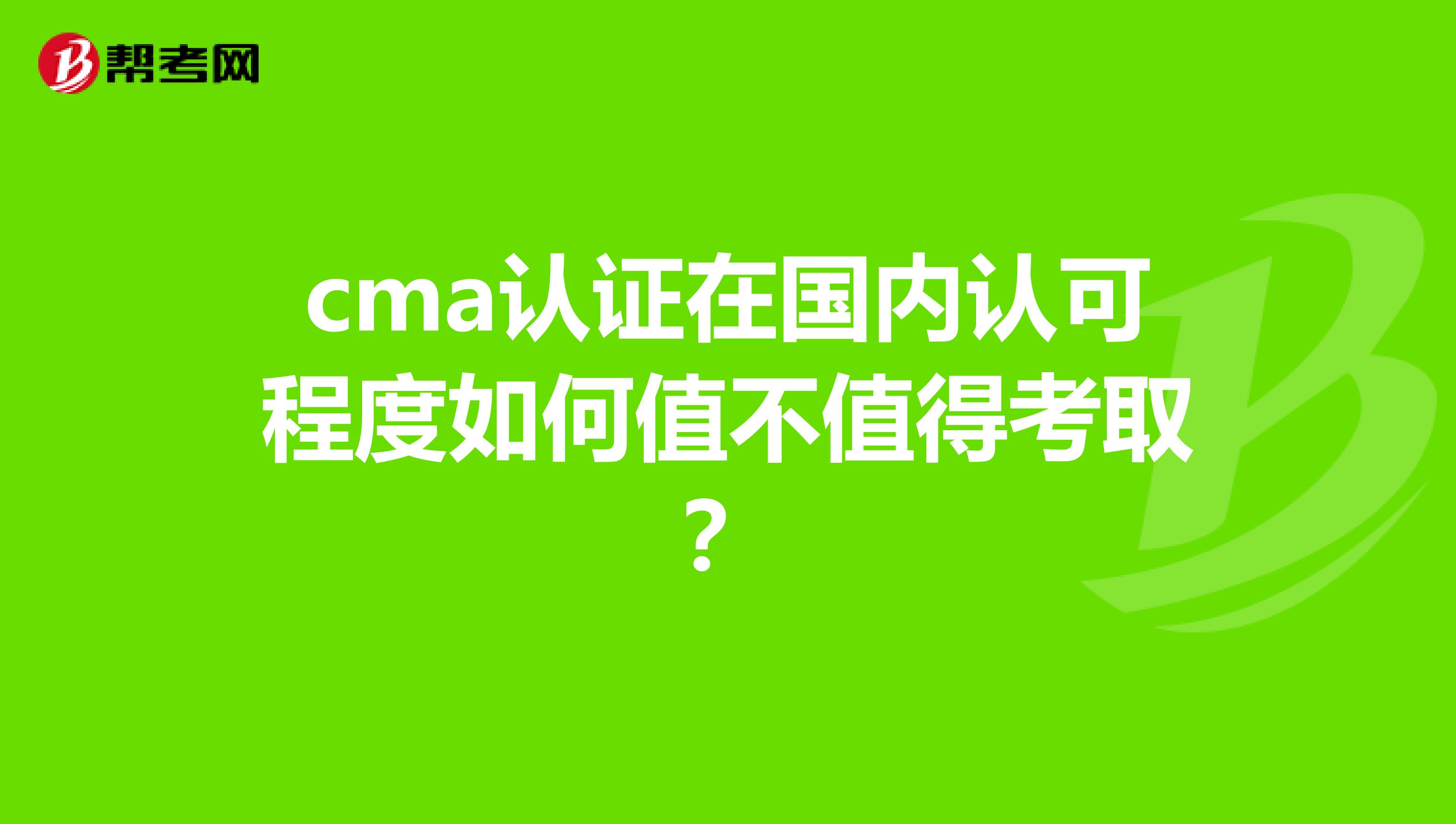 cma认证在国内认可程度如何值不值得考取?