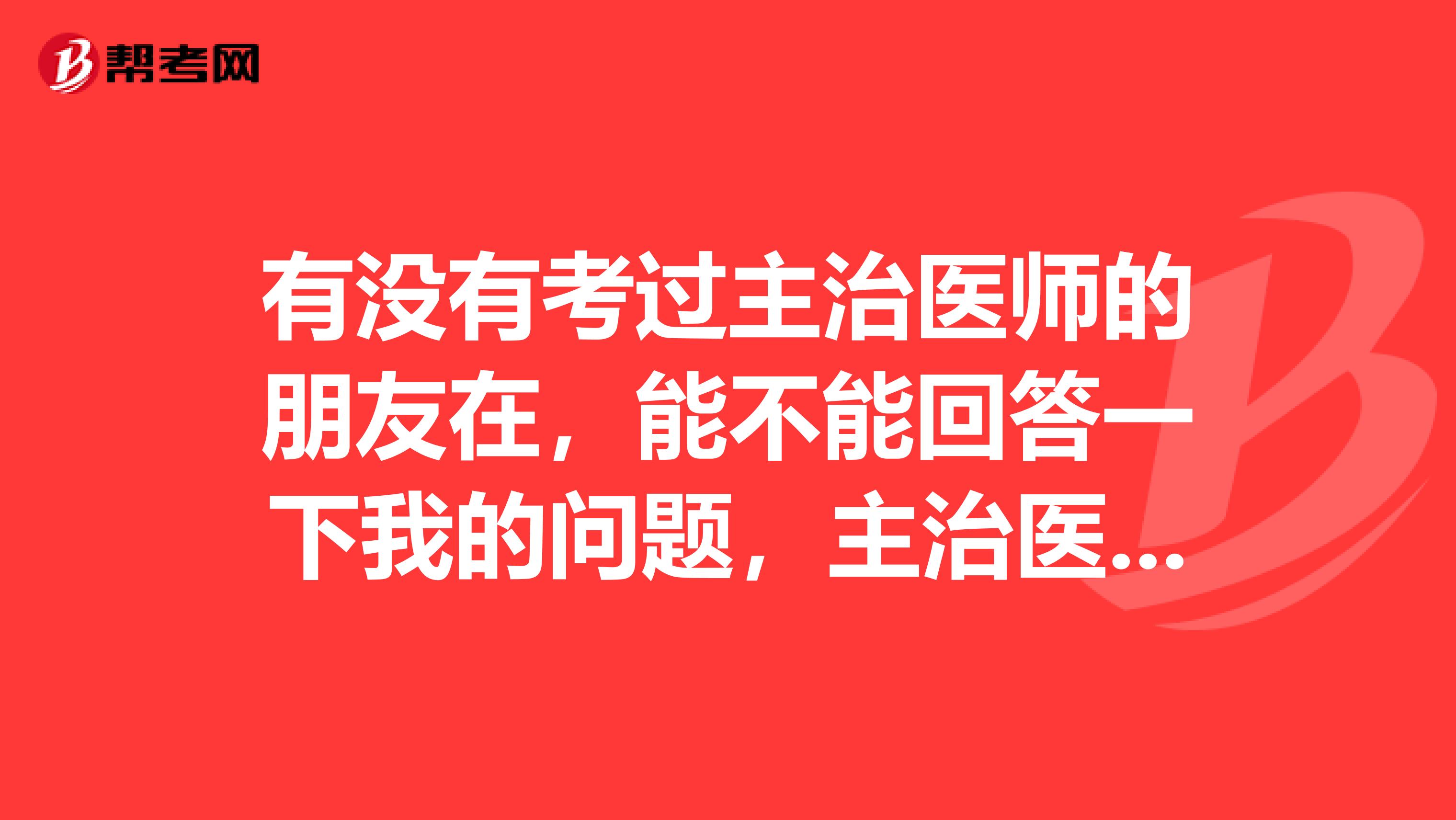 有没有考过主治医师的朋友在，能不能回答一下我的问题，主治医师报名条件是什么啊？