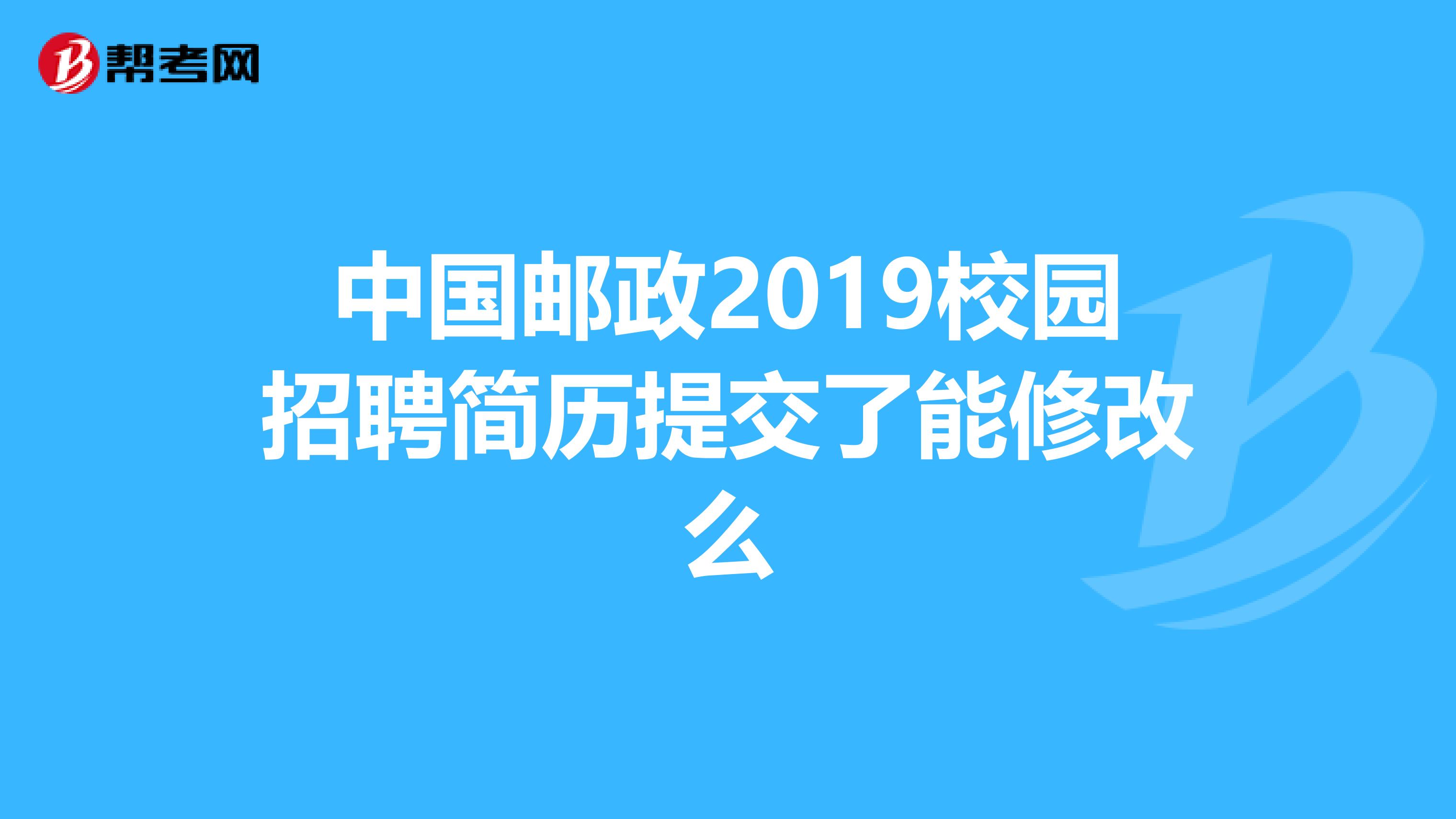 中国邮政2019校园招聘简历提交了能修改么