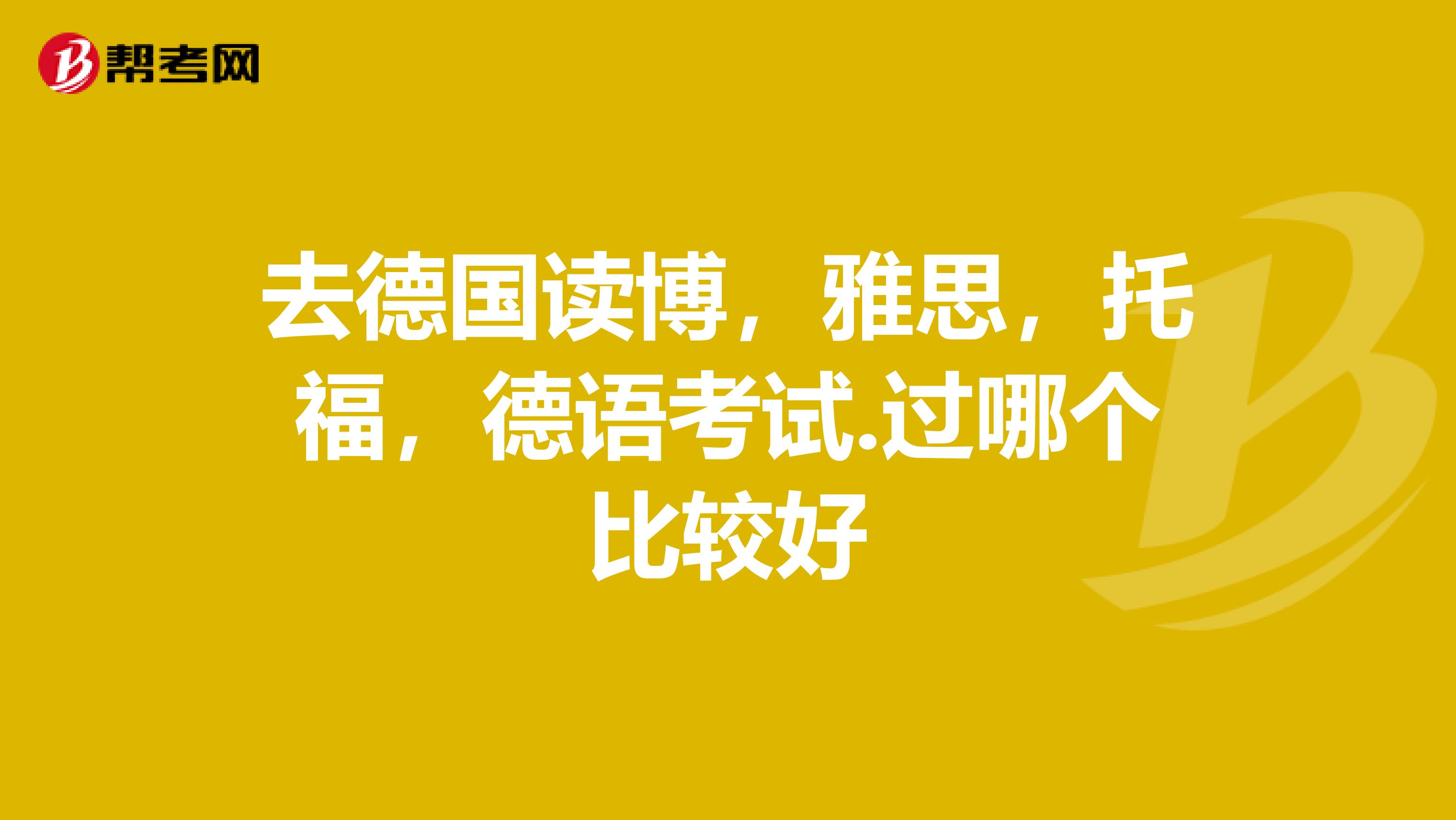 去德国读博,雅思,托福,德语考试.过哪个比较好