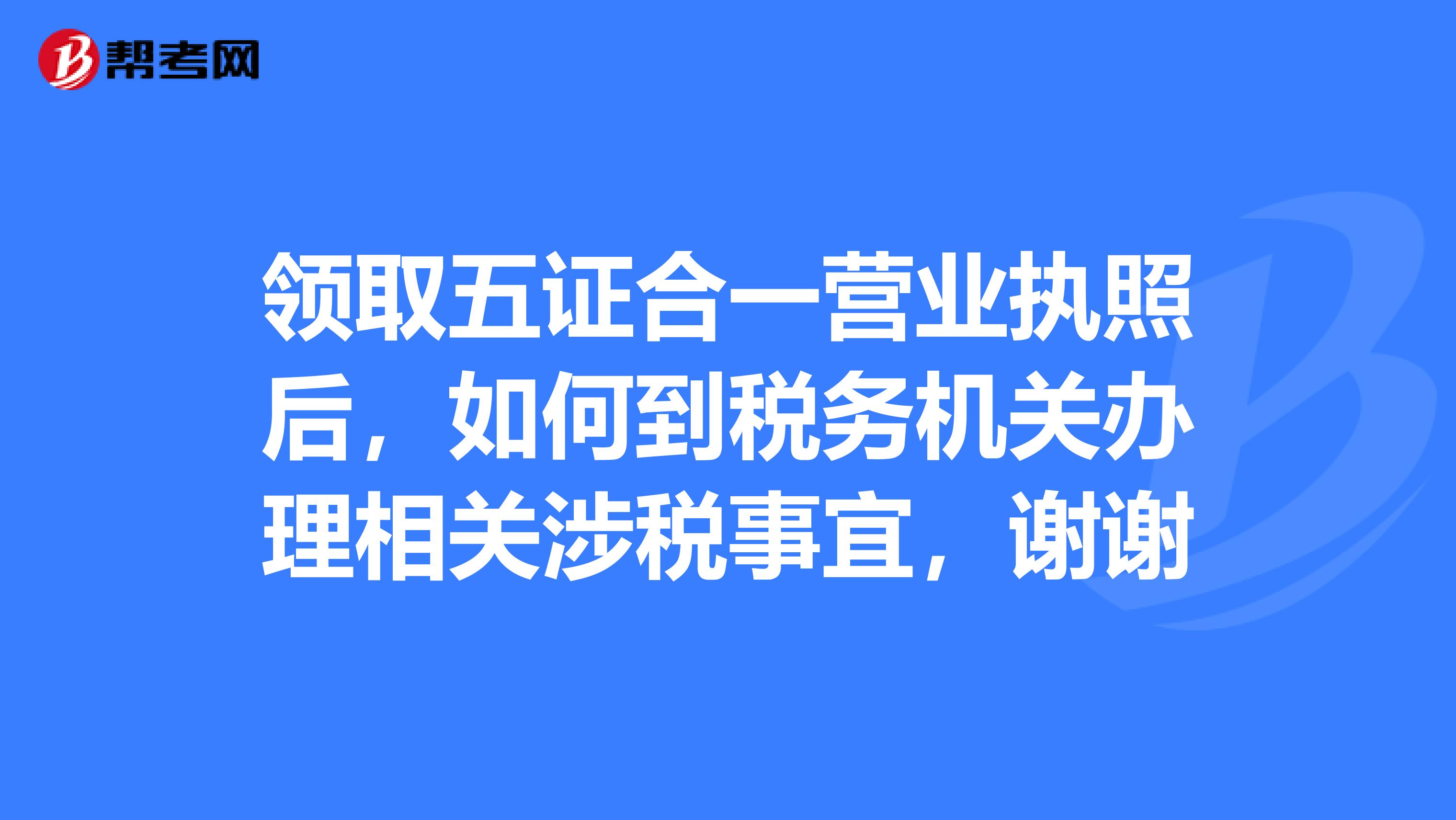 领取五证合一营业执照后,如何到税务机关办理相关涉税事宜,谢谢