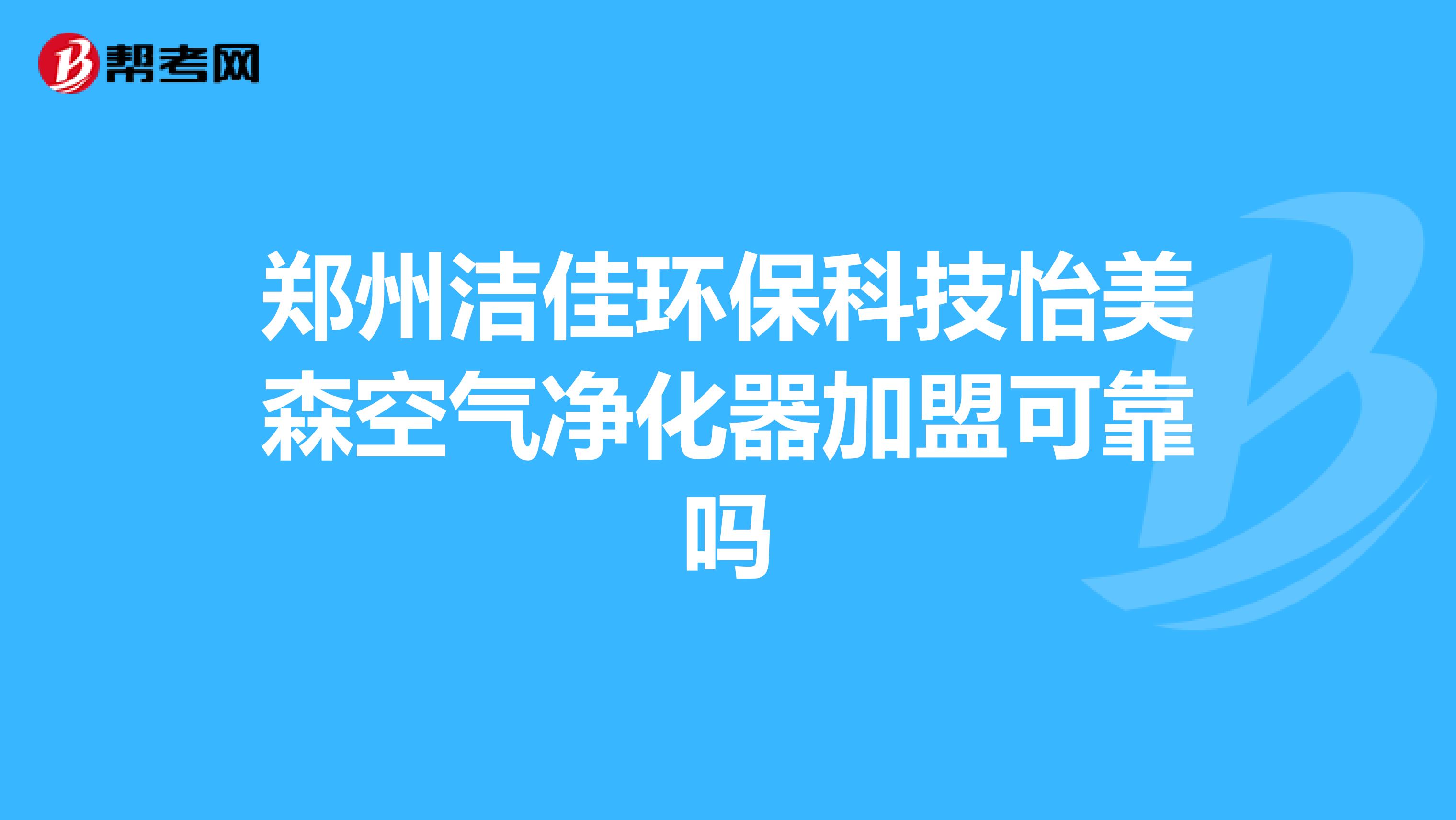 郑州洁佳环保科技怡美森空气净化器加盟可靠吗
