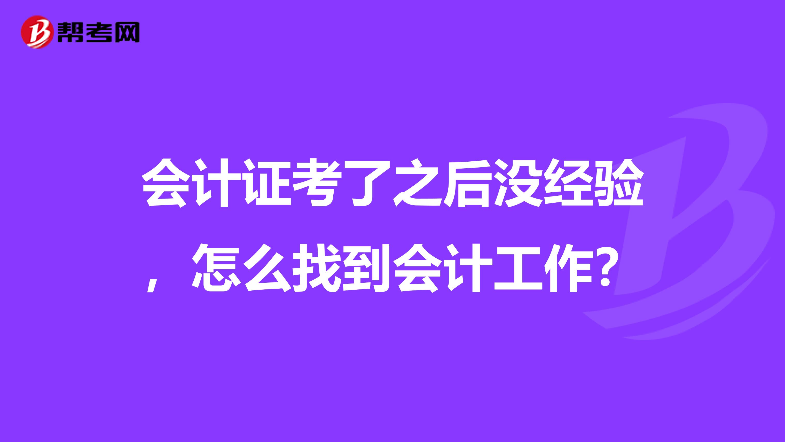 会计证考了之后没经验，怎么找到会计工作？
