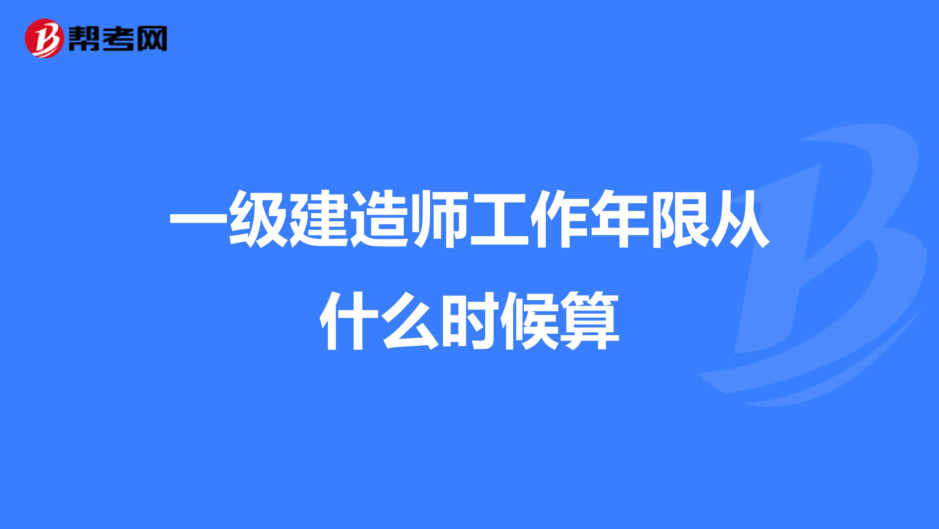 一級建造師工作年限從什么時(shí)候算