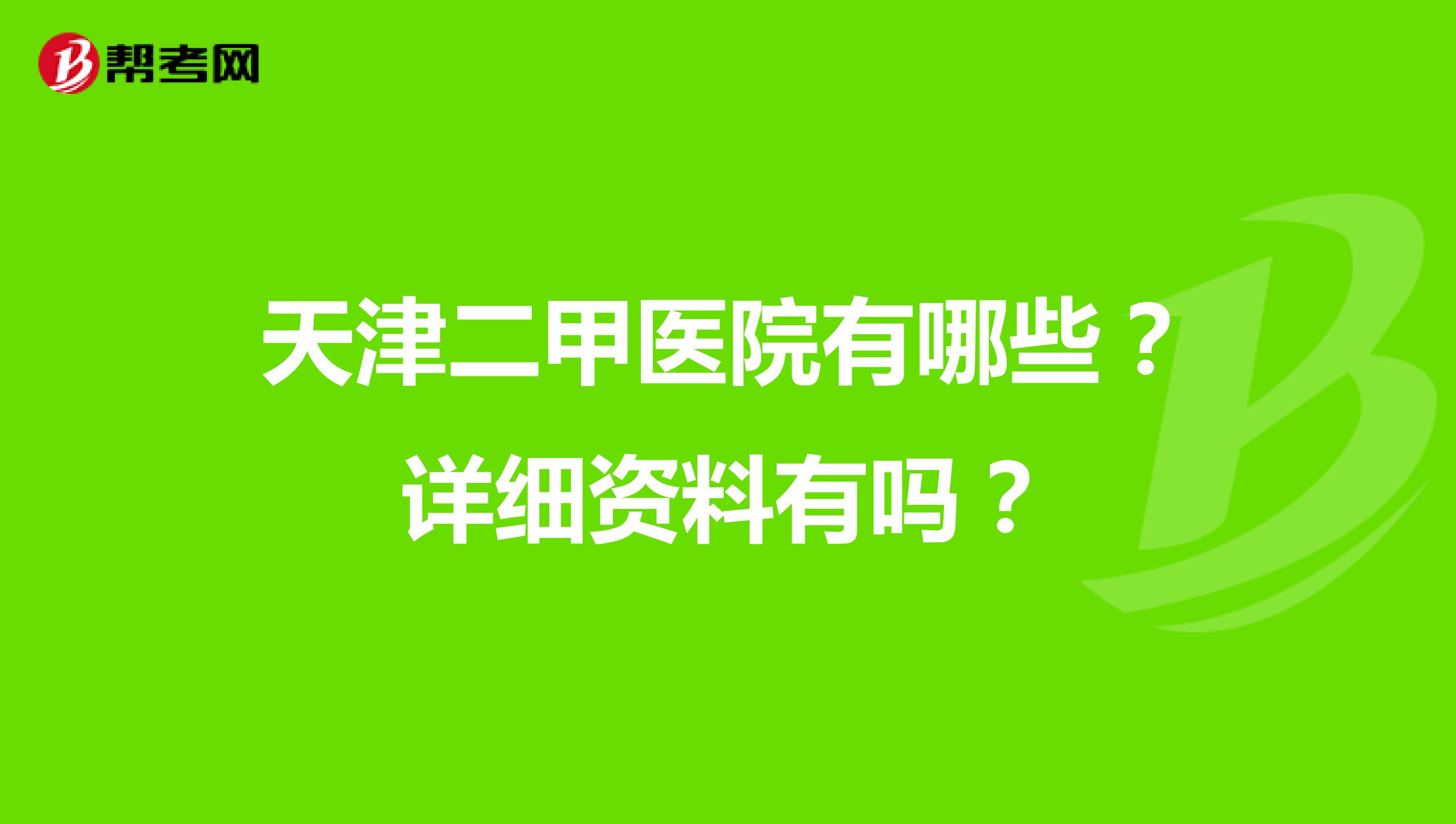 天津二甲医院有哪些?详细资料有吗?