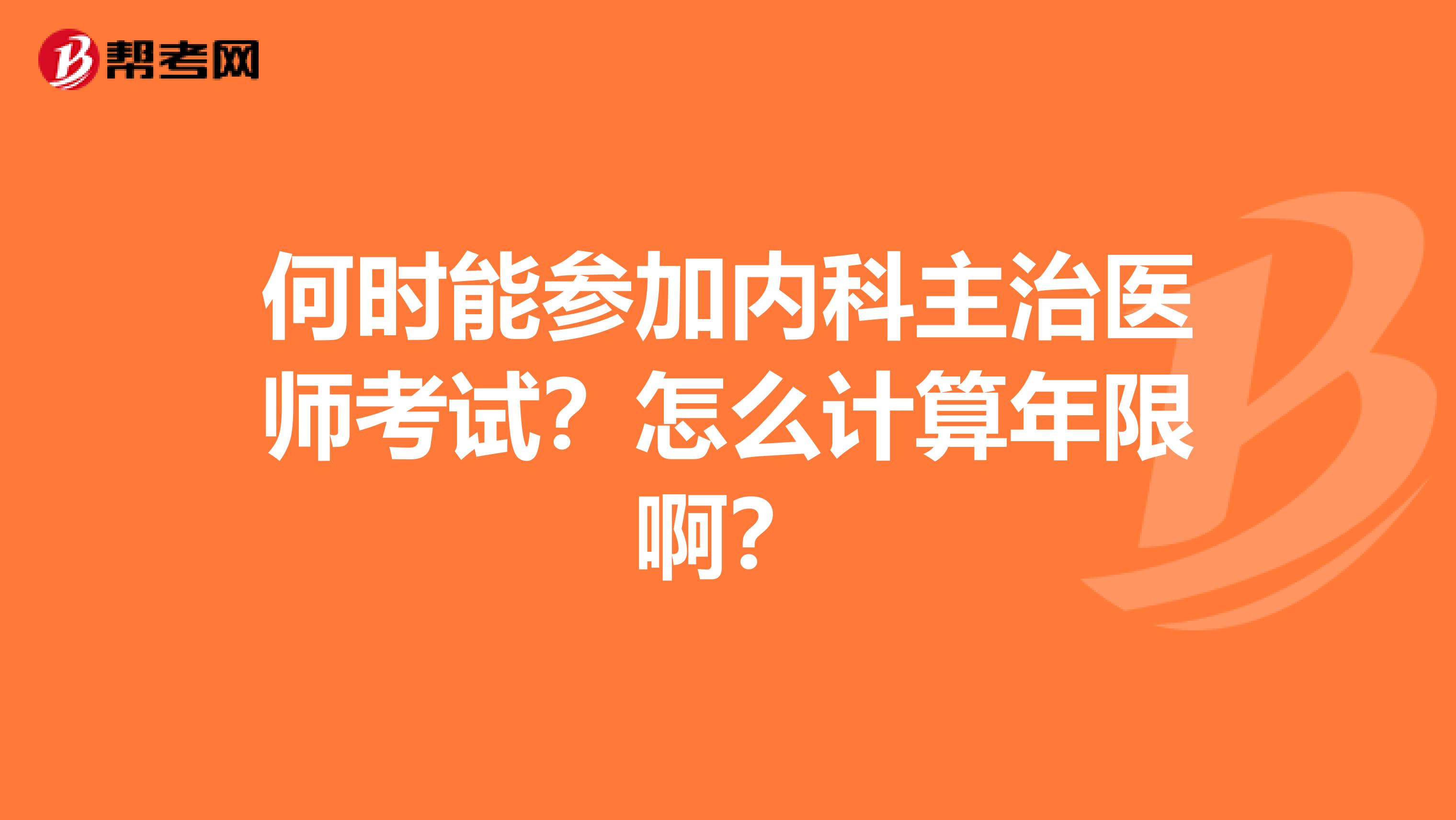 何时能参加内科主治医师考试？怎么计算年限啊？