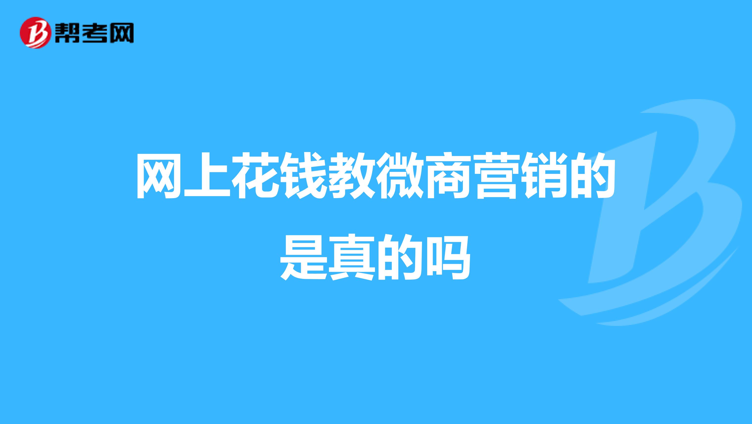 网上花钱教微商营销的是真的吗