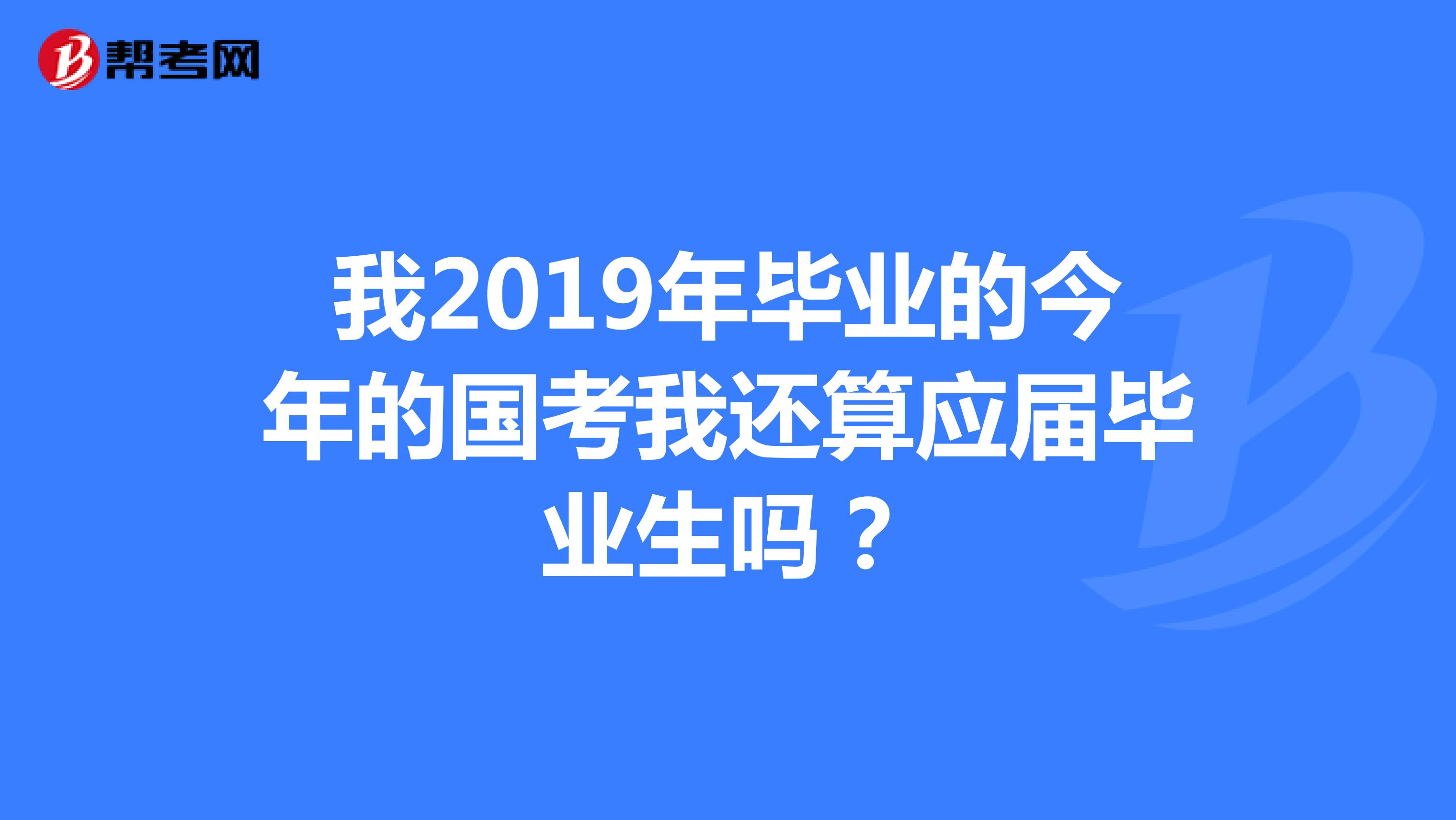 我2019年毕业的今年的国考我还算应届毕业生吗？