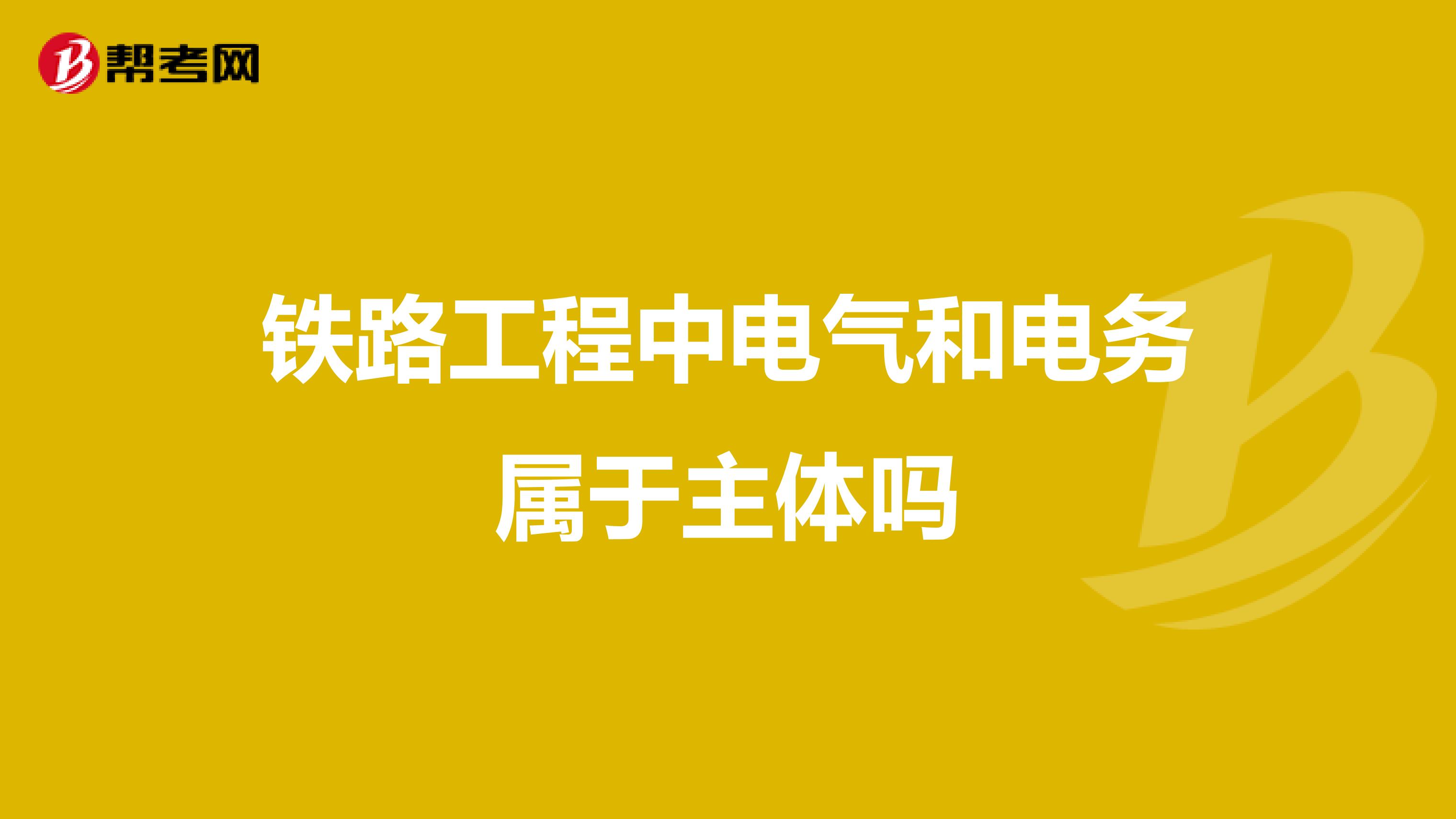 铁路工程中电气和电务属于主体吗