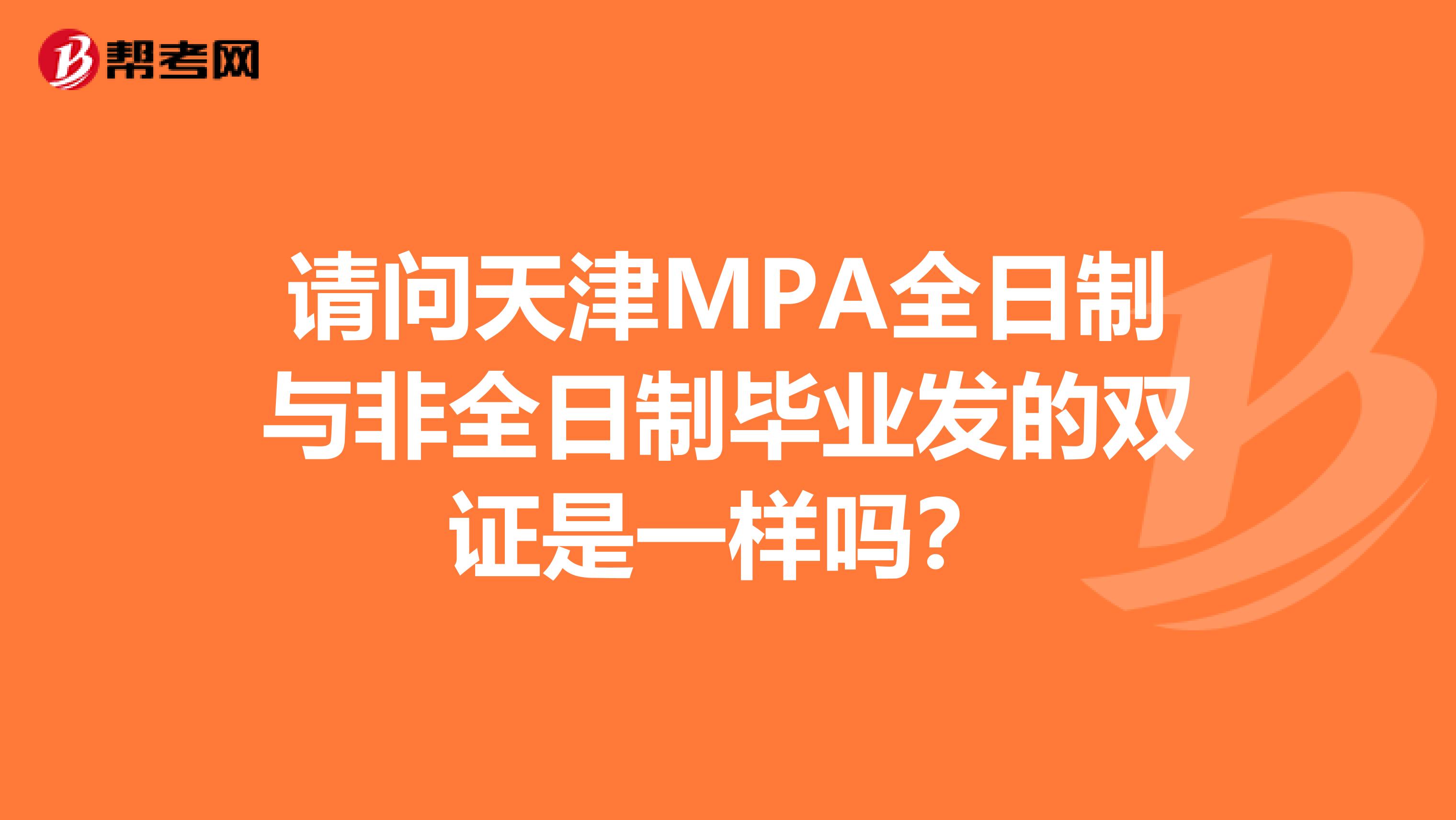 请问天津MPA全日制与非全日制毕业发的双证是一样吗?