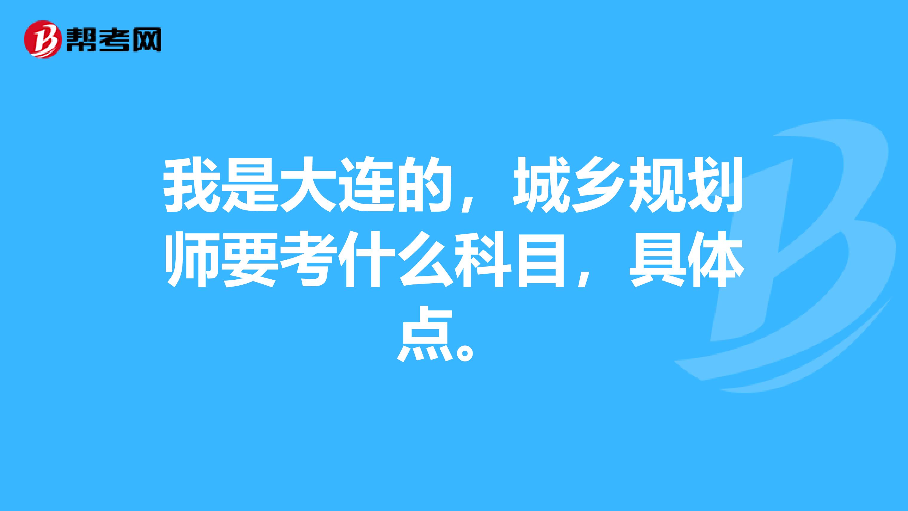 我是大连的，城乡规划师要考什么科目，具体点。