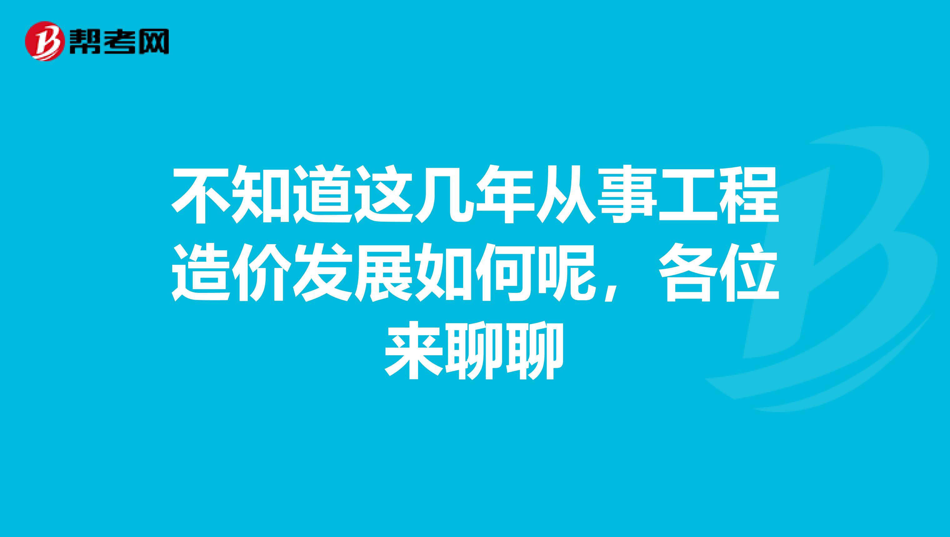 不知道这几年从事工程造价发展如何呢,各位来聊聊
