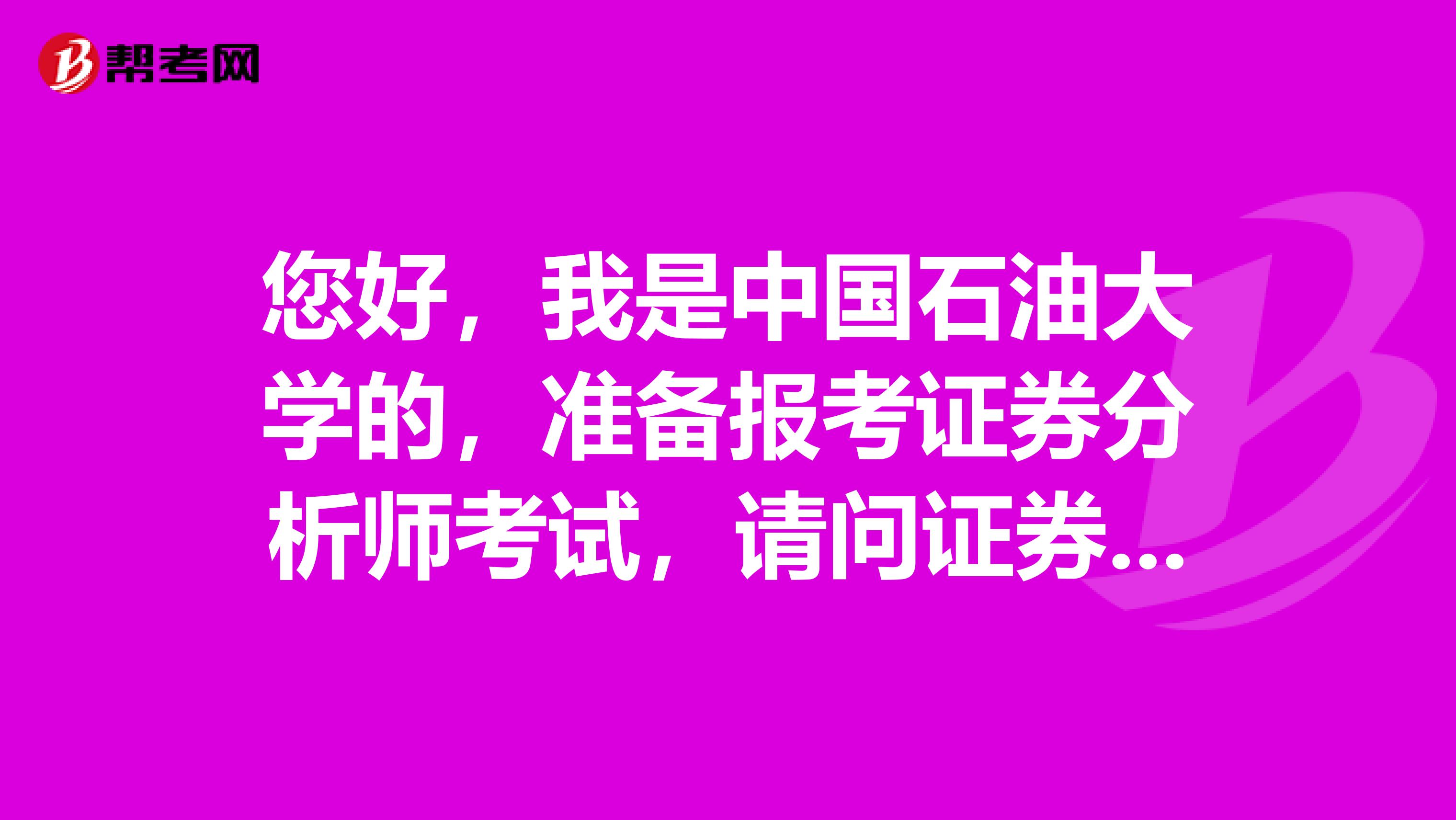 您好，我是中国石油大学的，准备报考证券分析师考试，请问证券投资分析报考条件是什么？