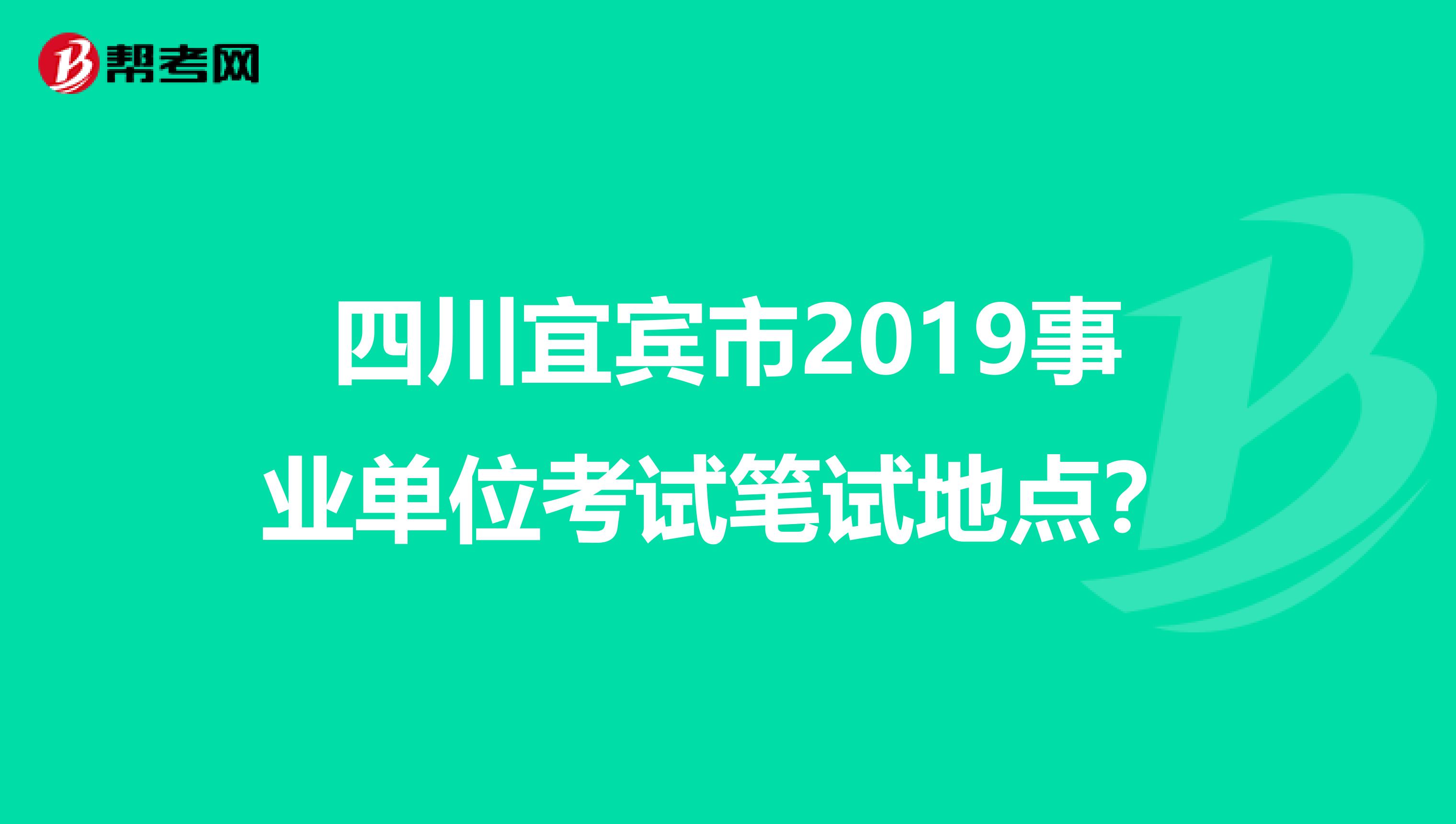 四川宜宾市2019事业单位考试笔试地点?