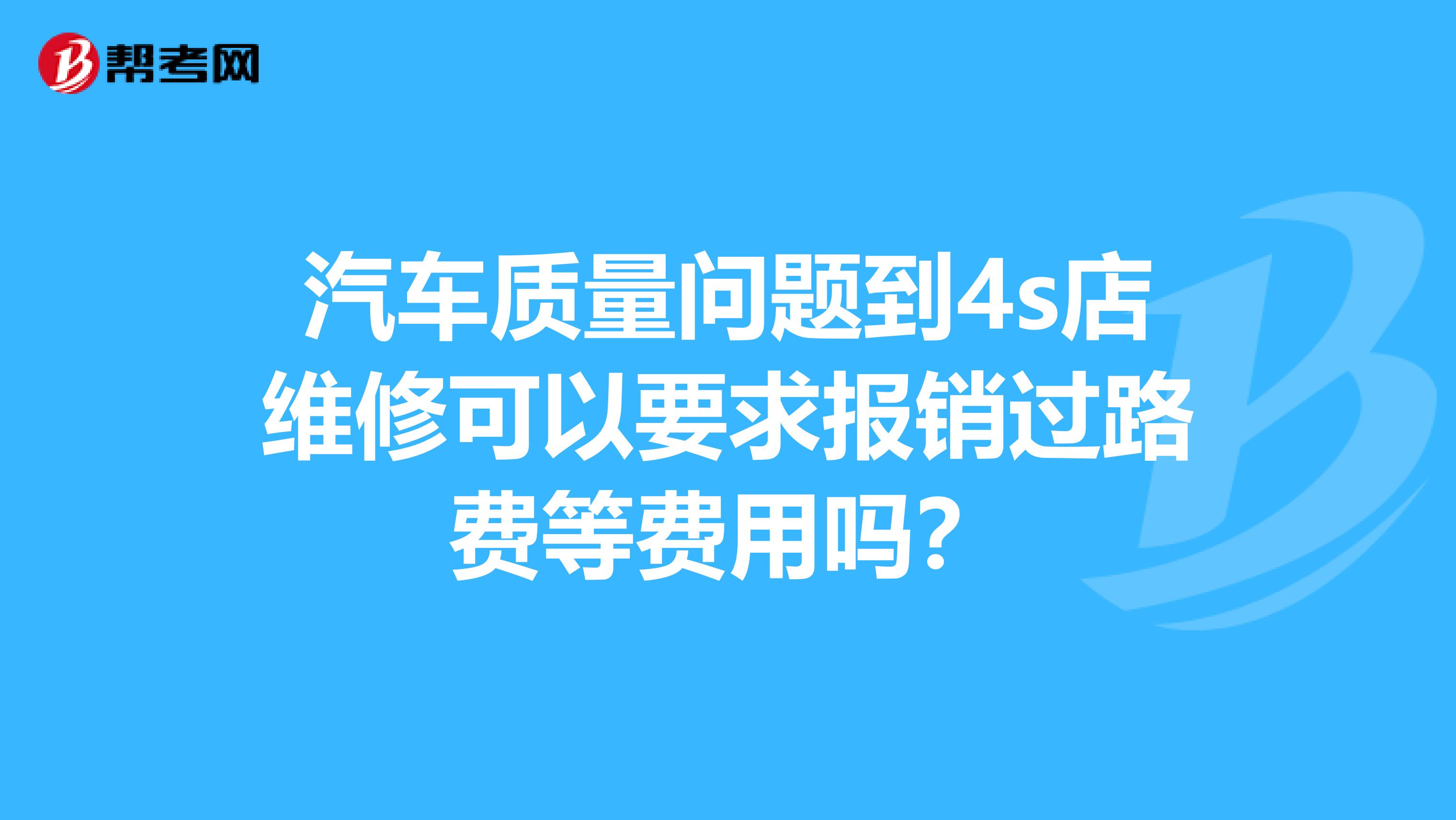 汽车质量问题到4s店维修可以要求报销过路费等费用吗？