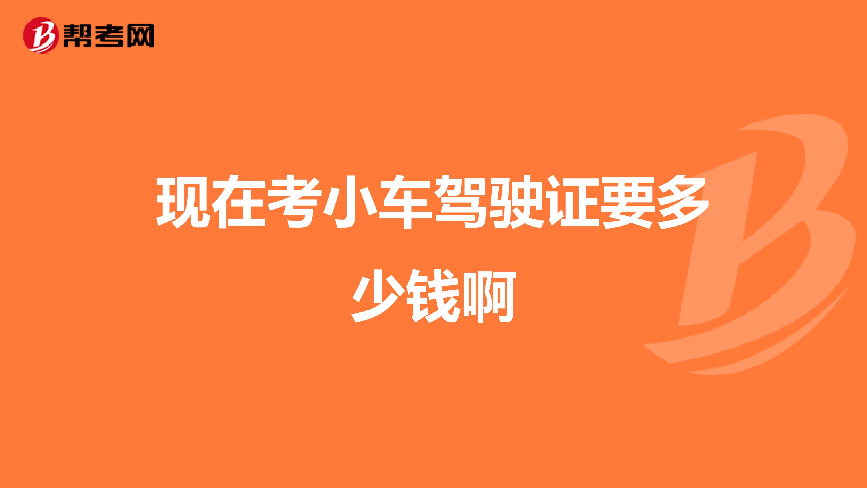 现在考小车驾驶证要多少钱啊
