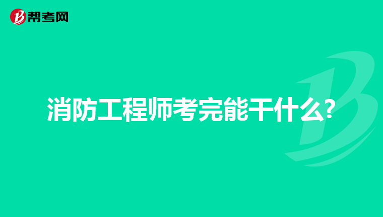 消防工程师考完能干什么?