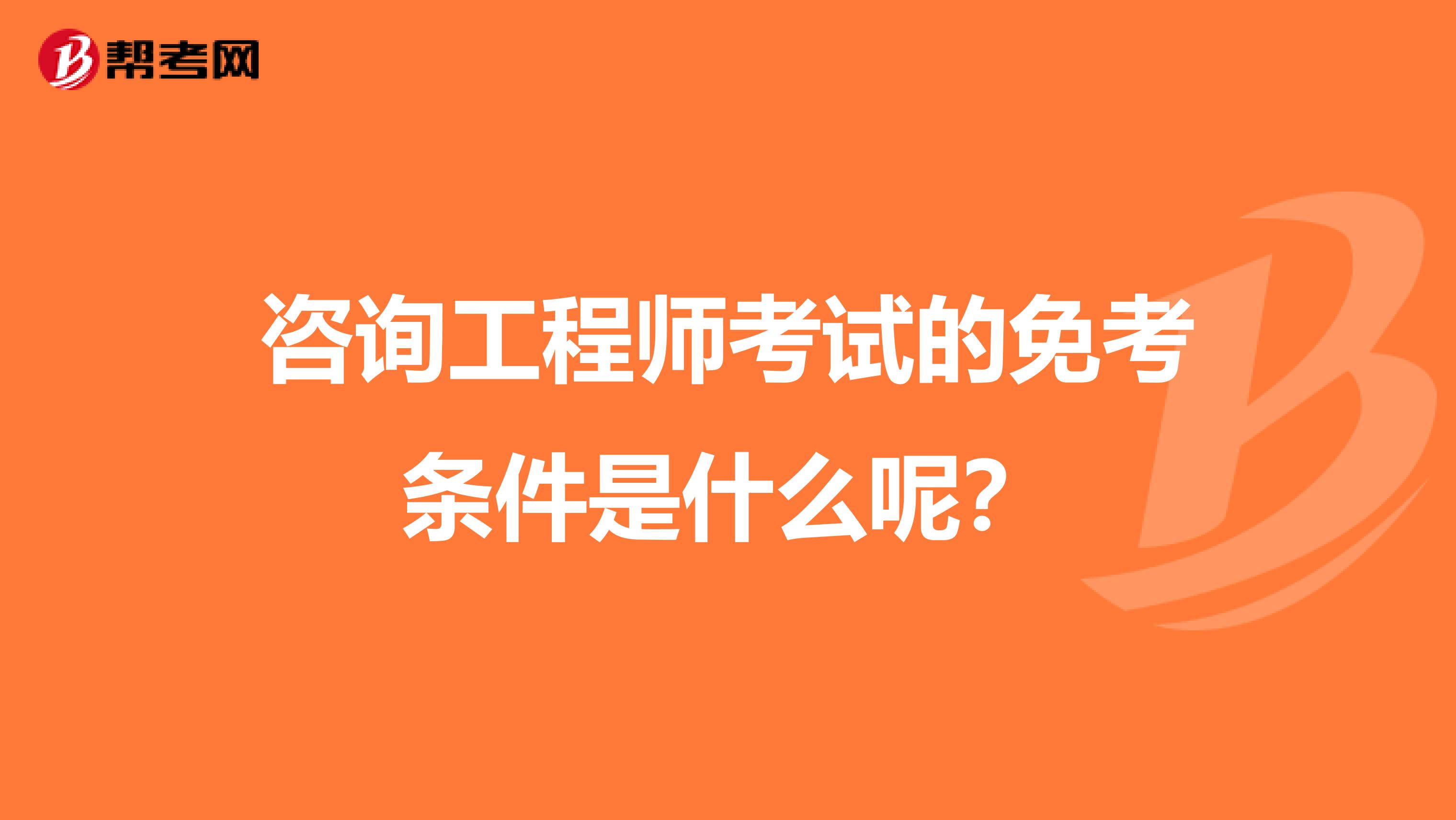 咨询工程师考试的免考条件是什么呢?