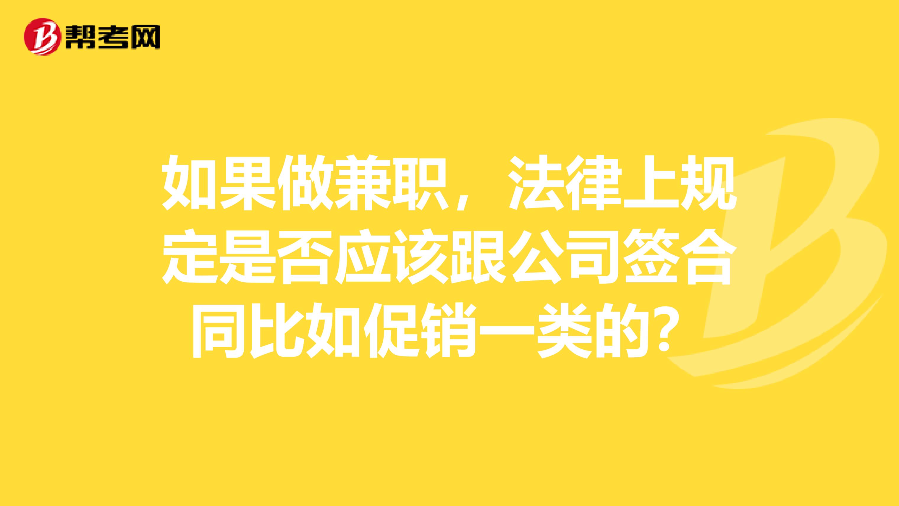 如果做兼职,法律上规定是否应该跟公司签合同比如促销一类的?
