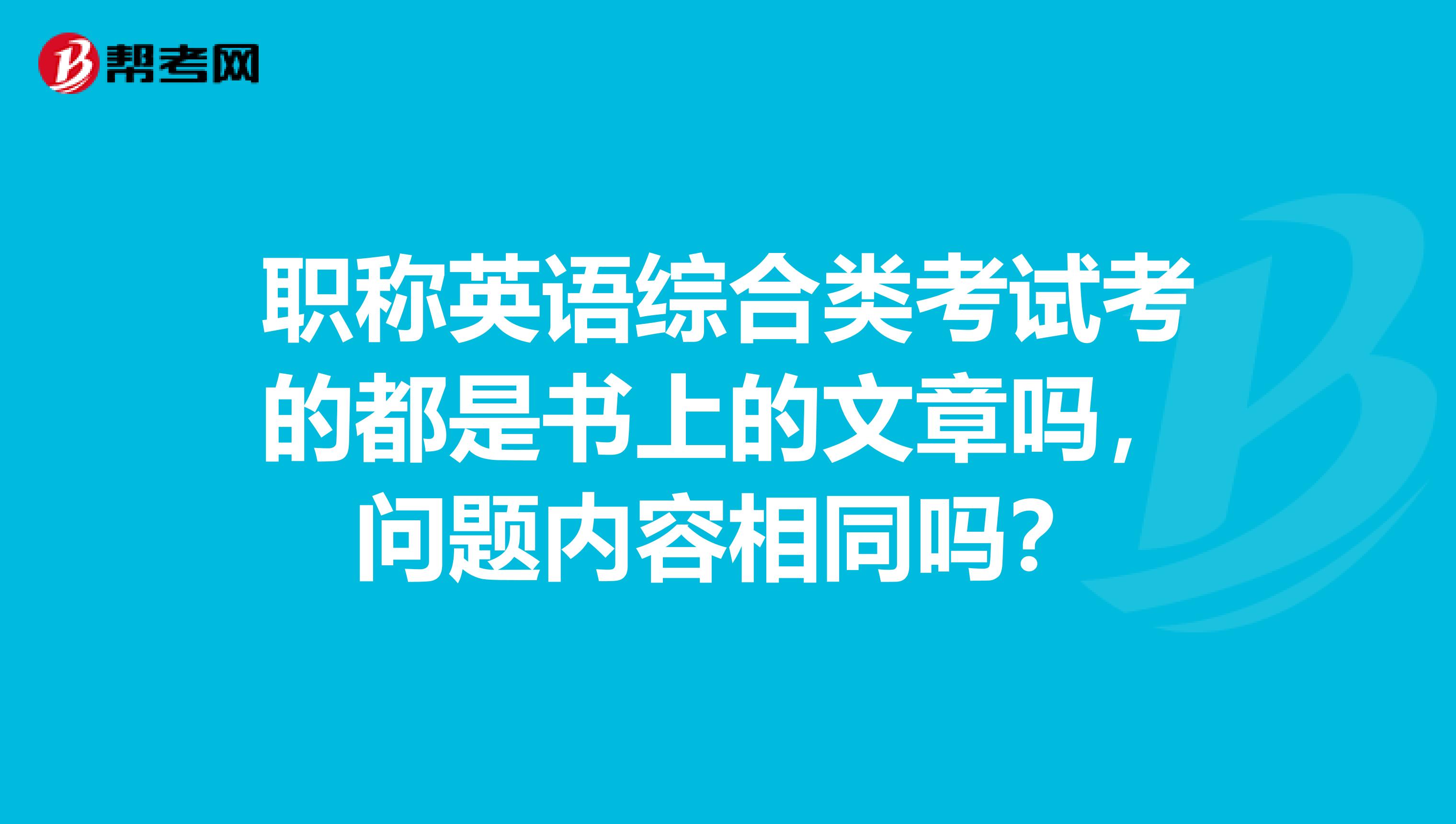 职称英语综合类考试考的都是书上的文章吗，问题内容相同吗？