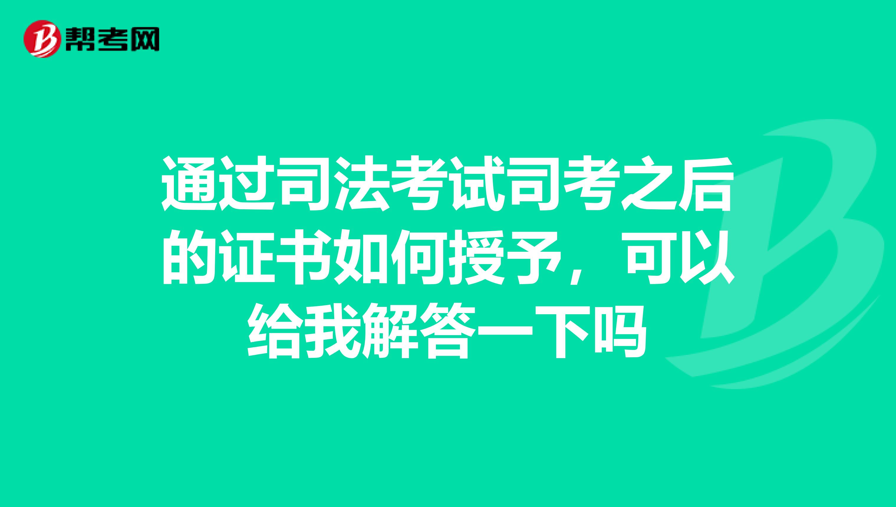 通过司法考试司考之后的证书如何授予,可以给我解答一下吗