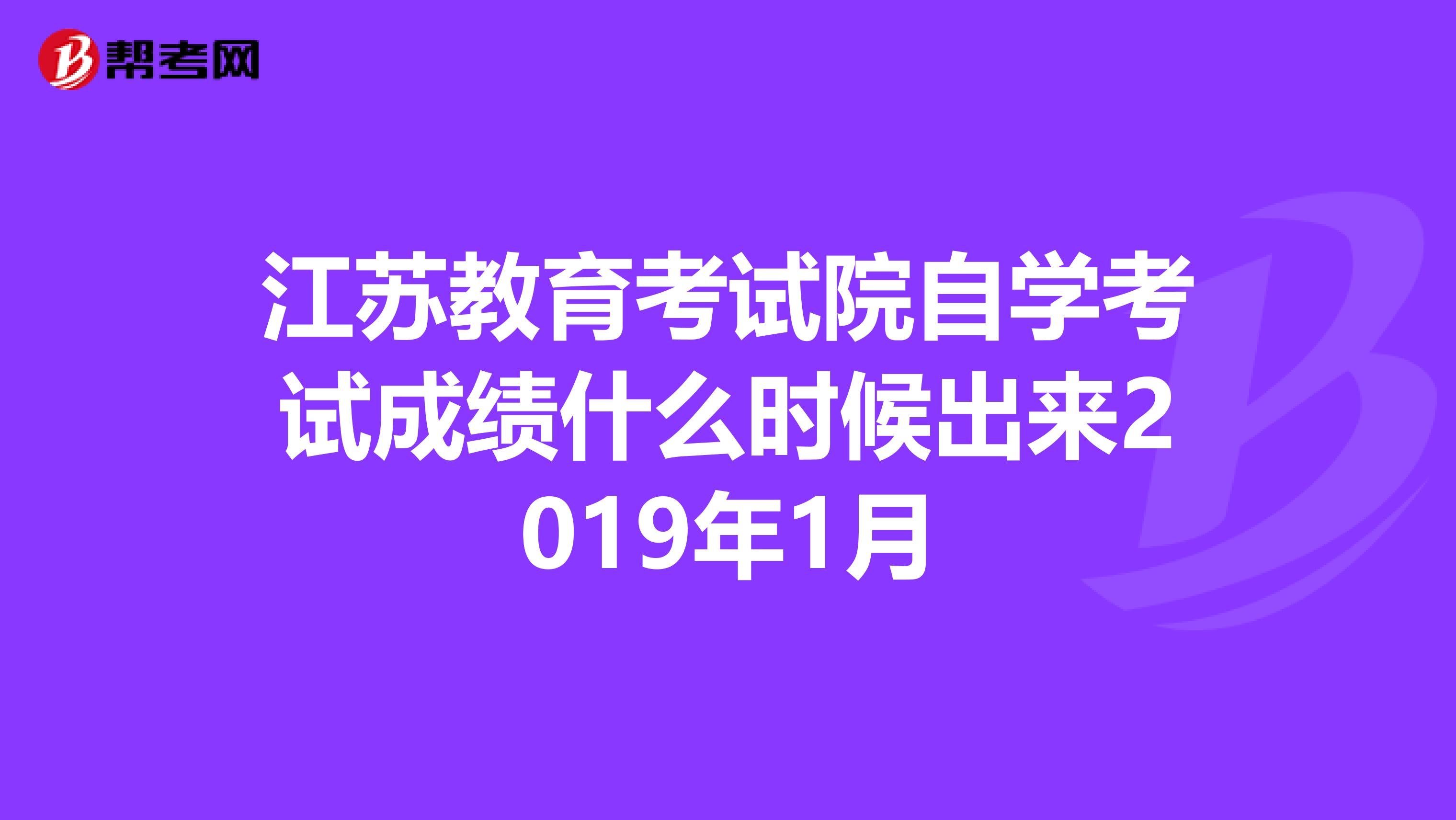 江苏教育考试院自学考试成绩什么时候出来2019年1月