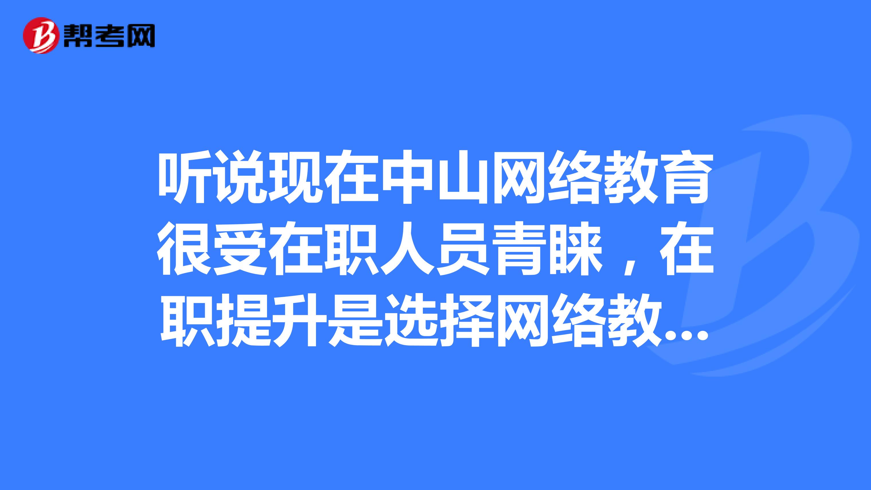 听说现在中山网络教育很受在职人员青睐,在职提升是选择网络教育比较好吗?中山网络教育哪里可以报名?