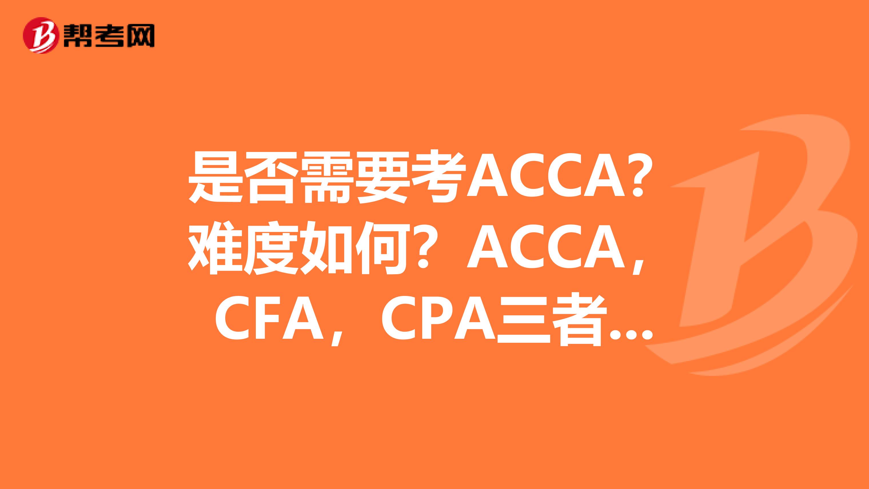 是否需要考ACCA？難度如何？ACCA，CFA，CPA三者的聯(lián)系與區(qū)別有哪些？