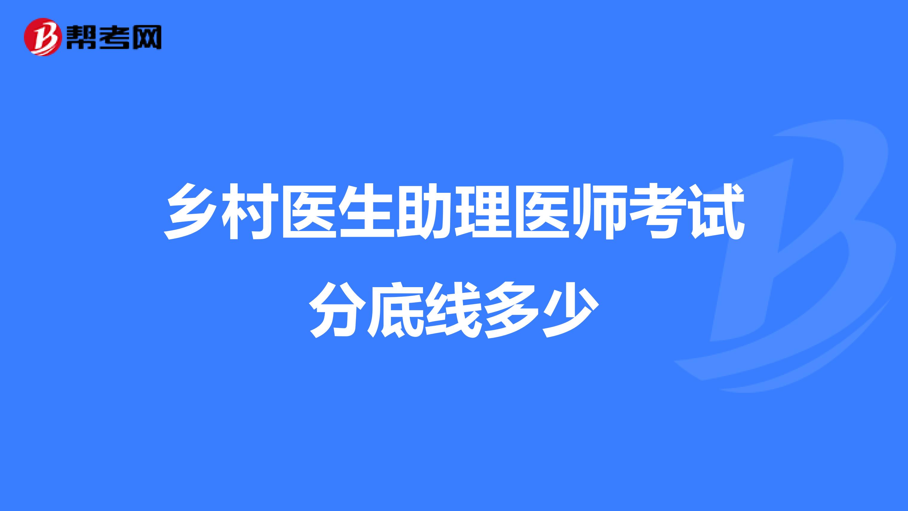 乡村医生助理医师考试分底线多少