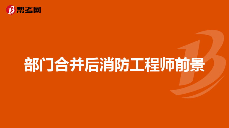部门合并后消防工程师前景