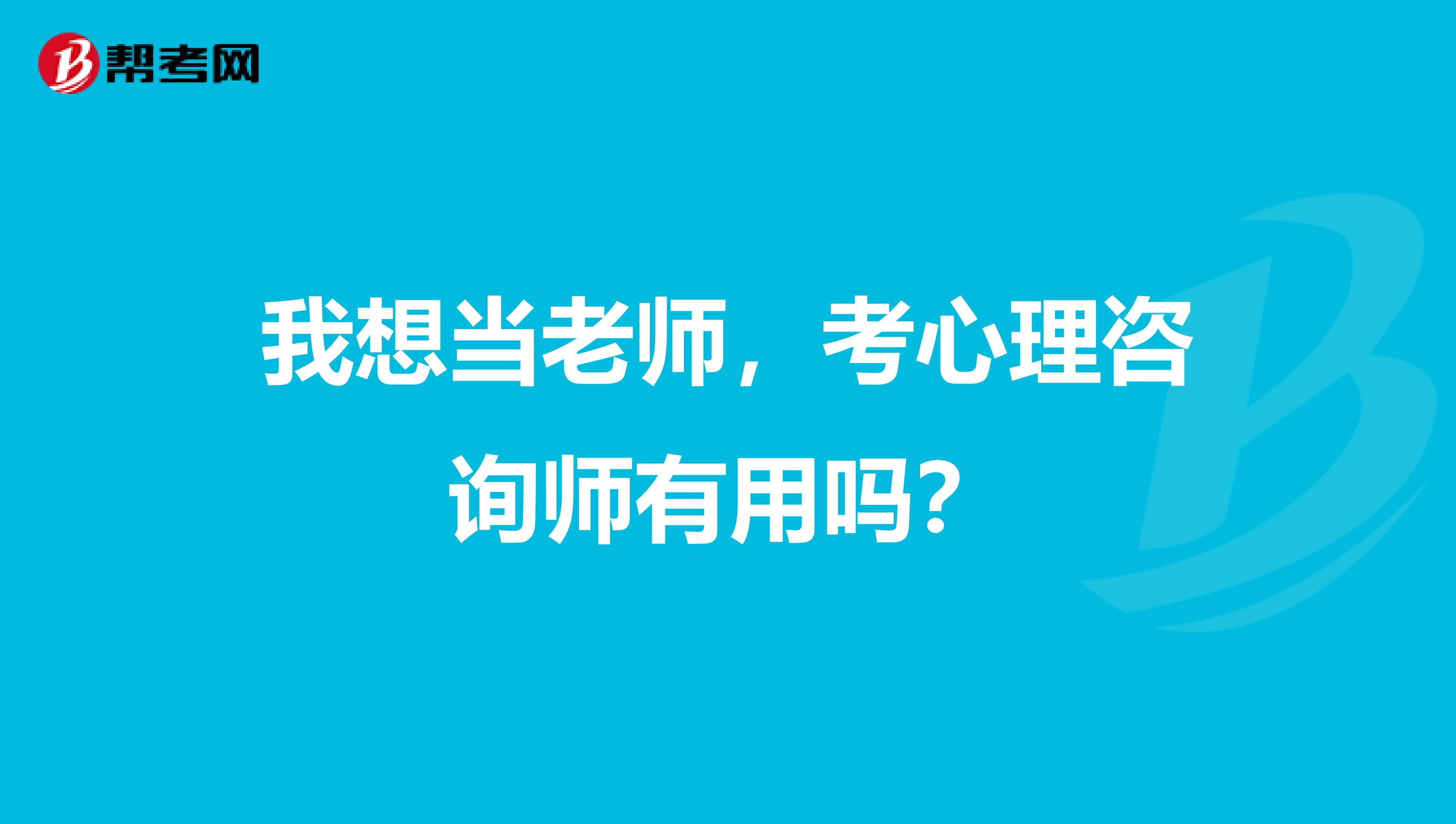 我想当老师,考心理咨询师有用吗?