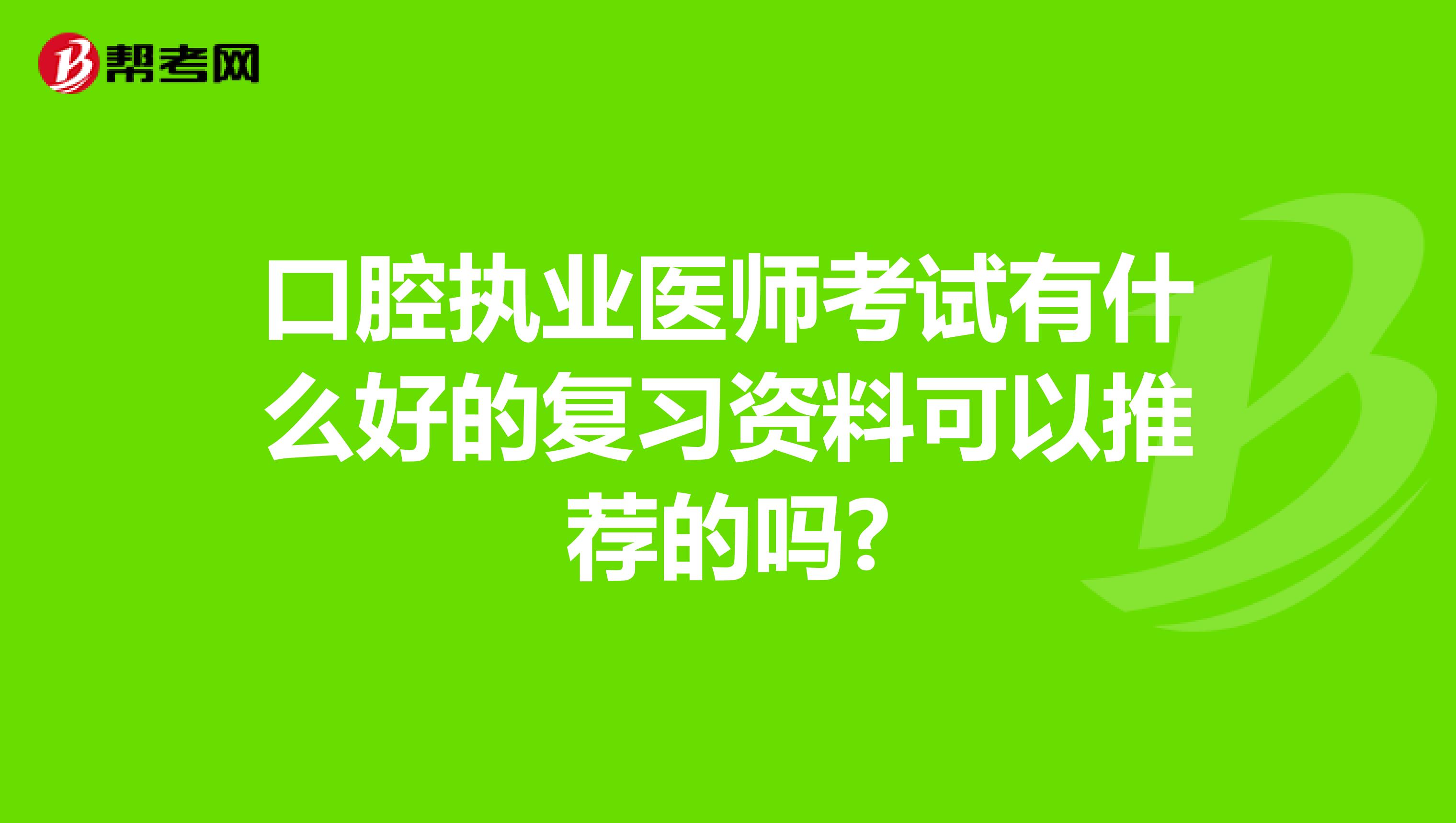口腔执业医师考试有什么好的复习资料可以推荐的吗?