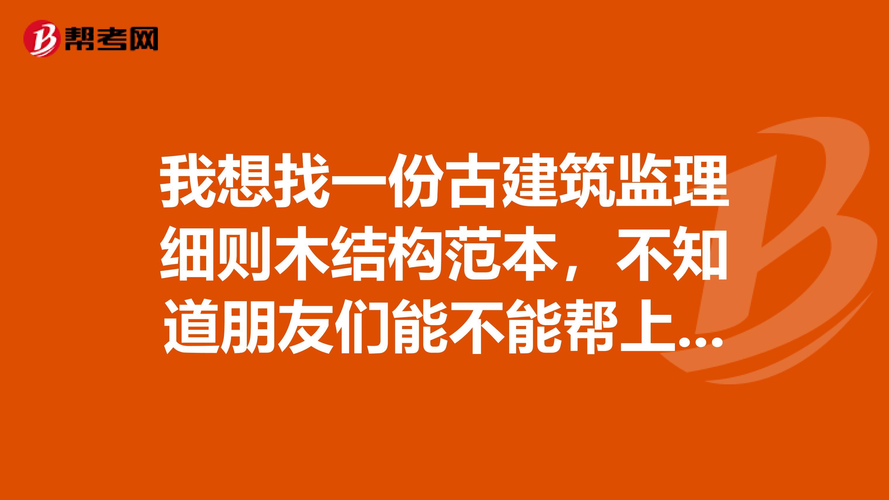 我想找一份古建筑监理细则木结构范本，不知道朋友们能不能帮上忙呢