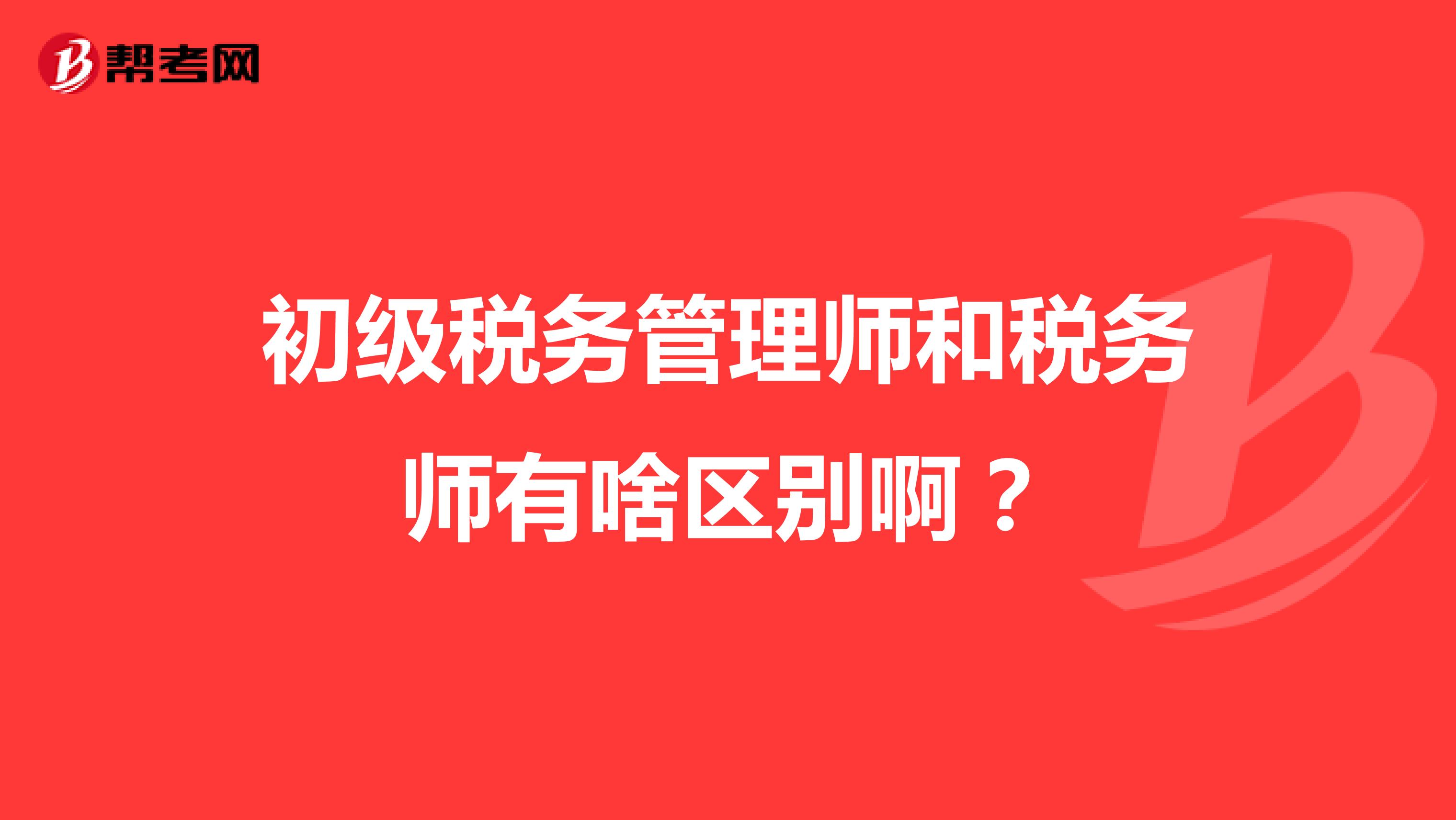 初級稅務管理師和稅務師有啥區別??？