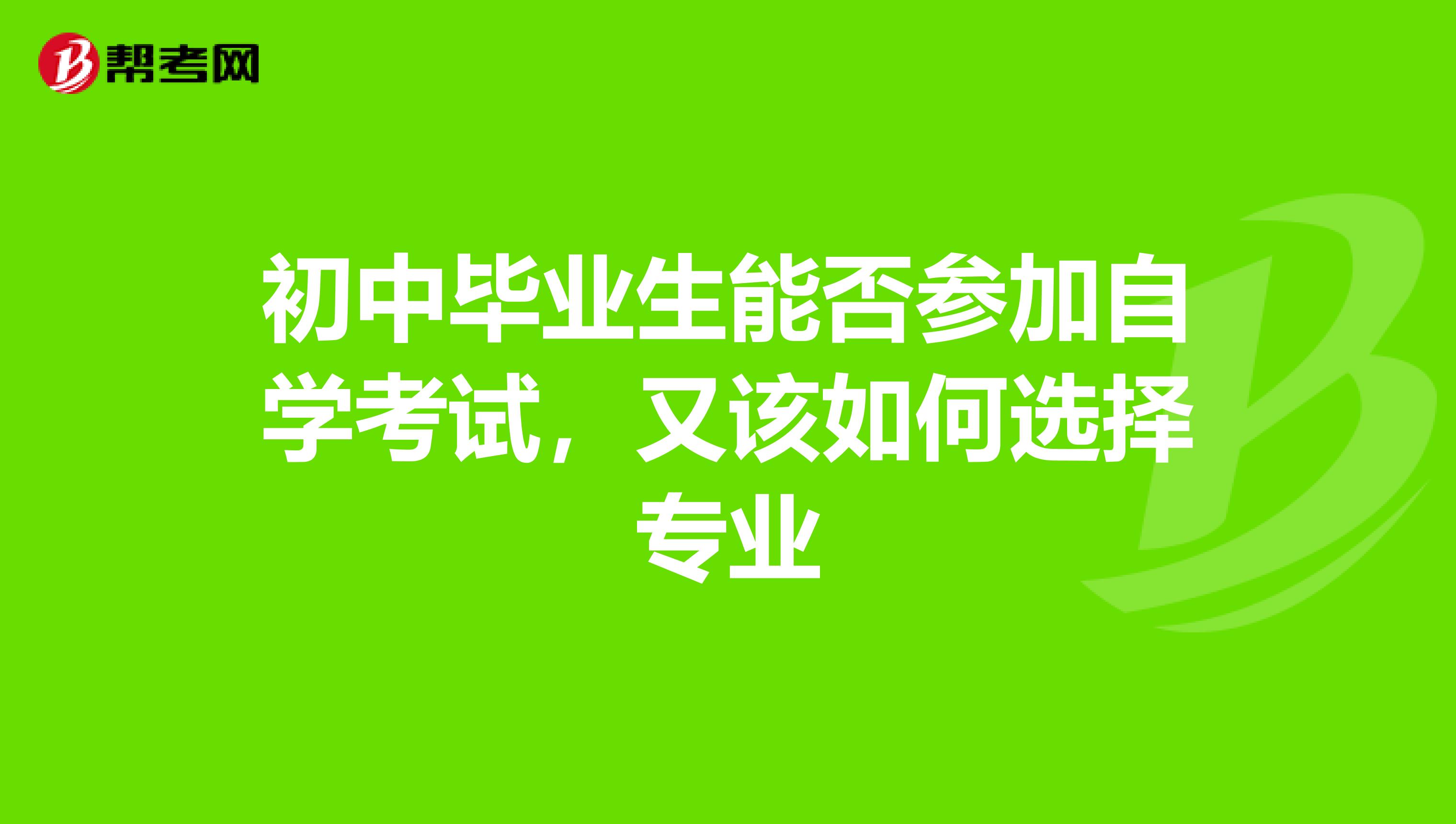 初中毕业生能否参加自学考试，又该如何选择专业