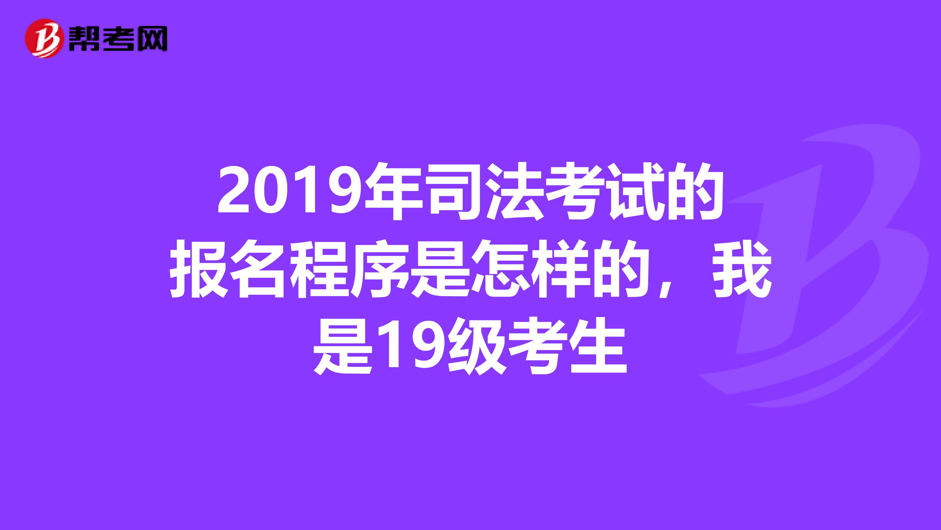 2019年司法考试的报名程序是怎样的，我是19级考生