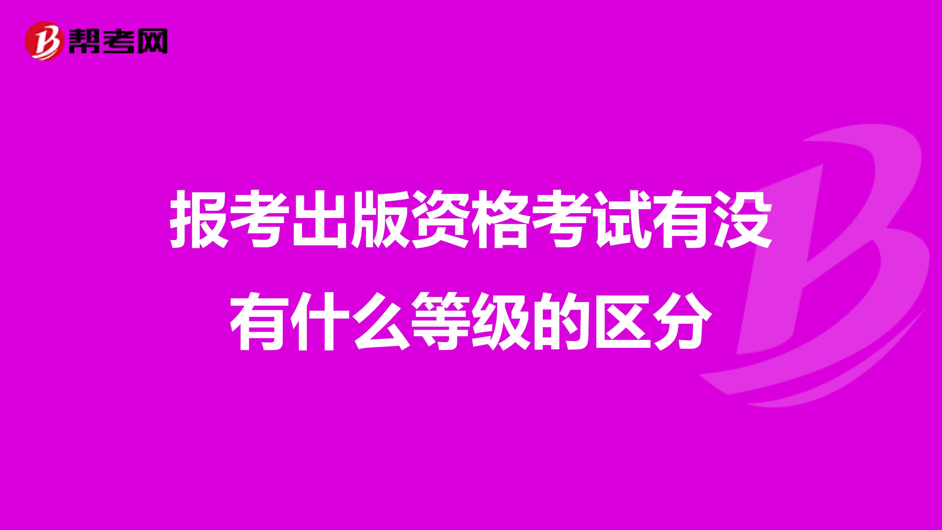 报考出版资格考试有没有什么等级的区分
