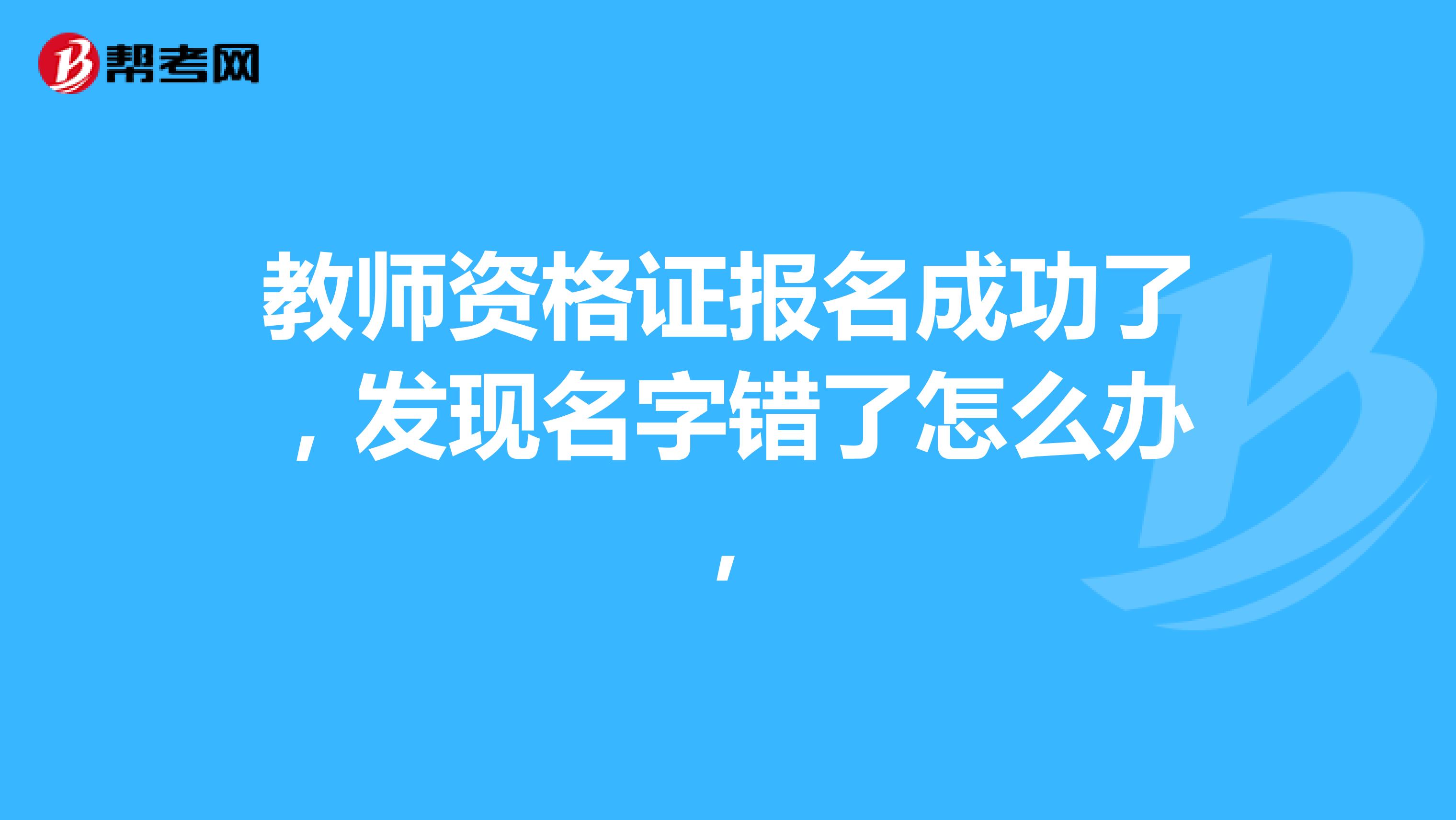 教师资格证报名成功了，发现名字错了怎么办，