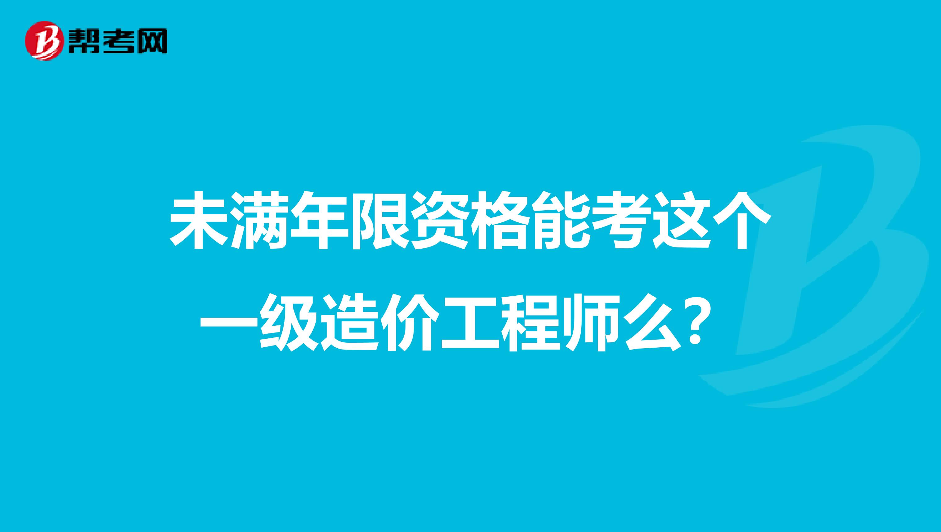 未满年限资格能考这个一级造价工程师么？