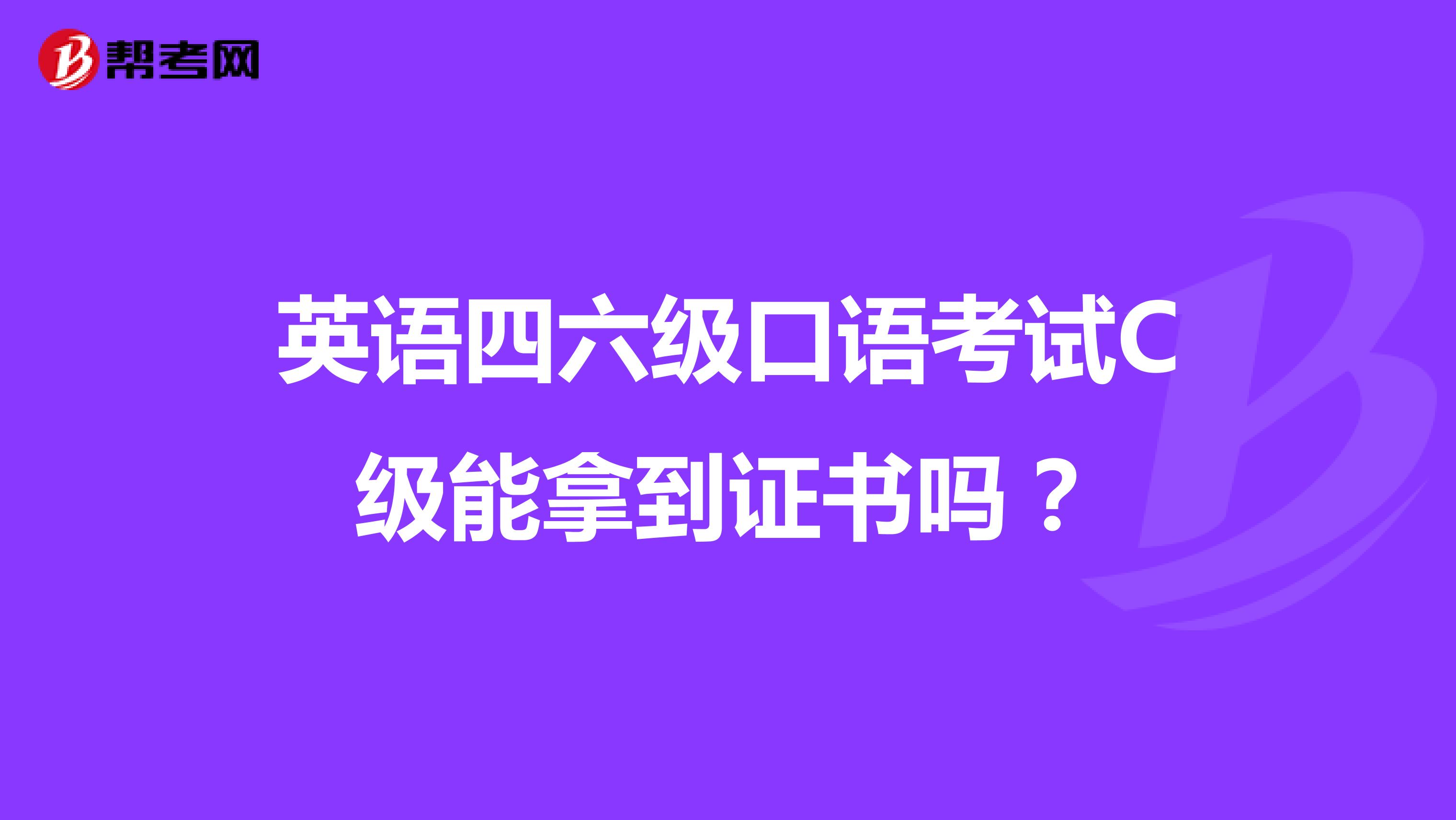 英语四六级口语考试C级能拿到证书吗?