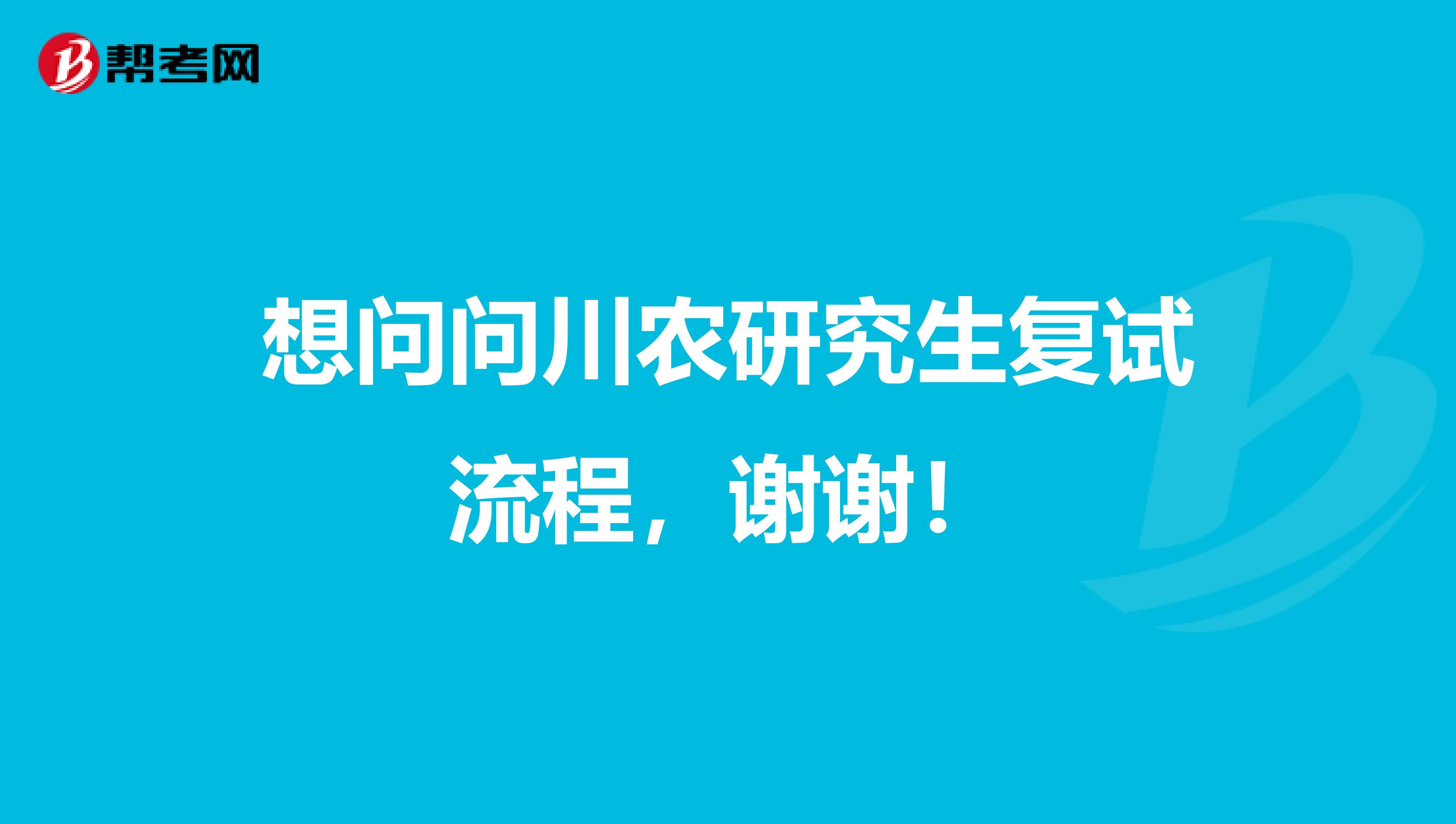 想问问川农研究生复试流程，谢谢！