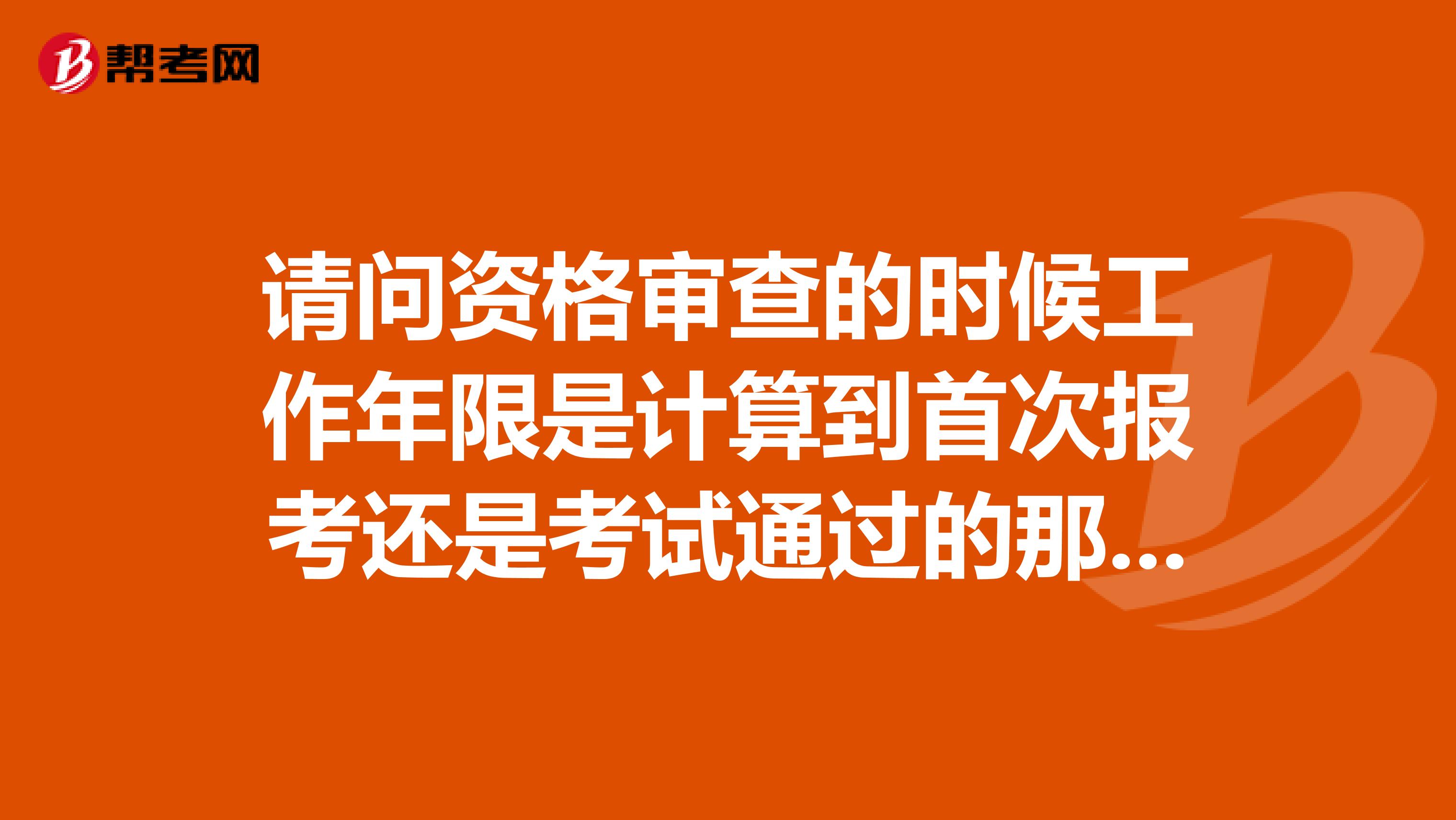 請(qǐng)問(wèn)資格審查的時(shí)候工作年限是計(jì)算到首次報(bào)考還是考試通過(guò)的那一年？我去年報(bào)名的時(shí)候工作年限差一年 ，而且一門(mén)也沒(méi)過(guò)，如果今年考過(guò)三門(mén)，現(xiàn)場(chǎng)資格審查能過(guò)嗎？
