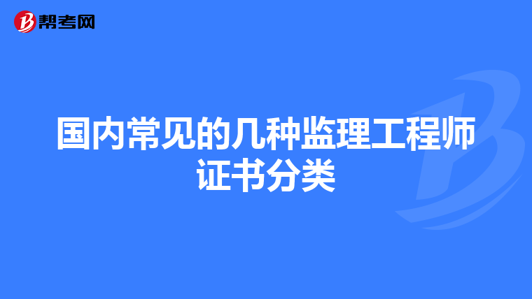 国内常见的几种监理工程师证书分类