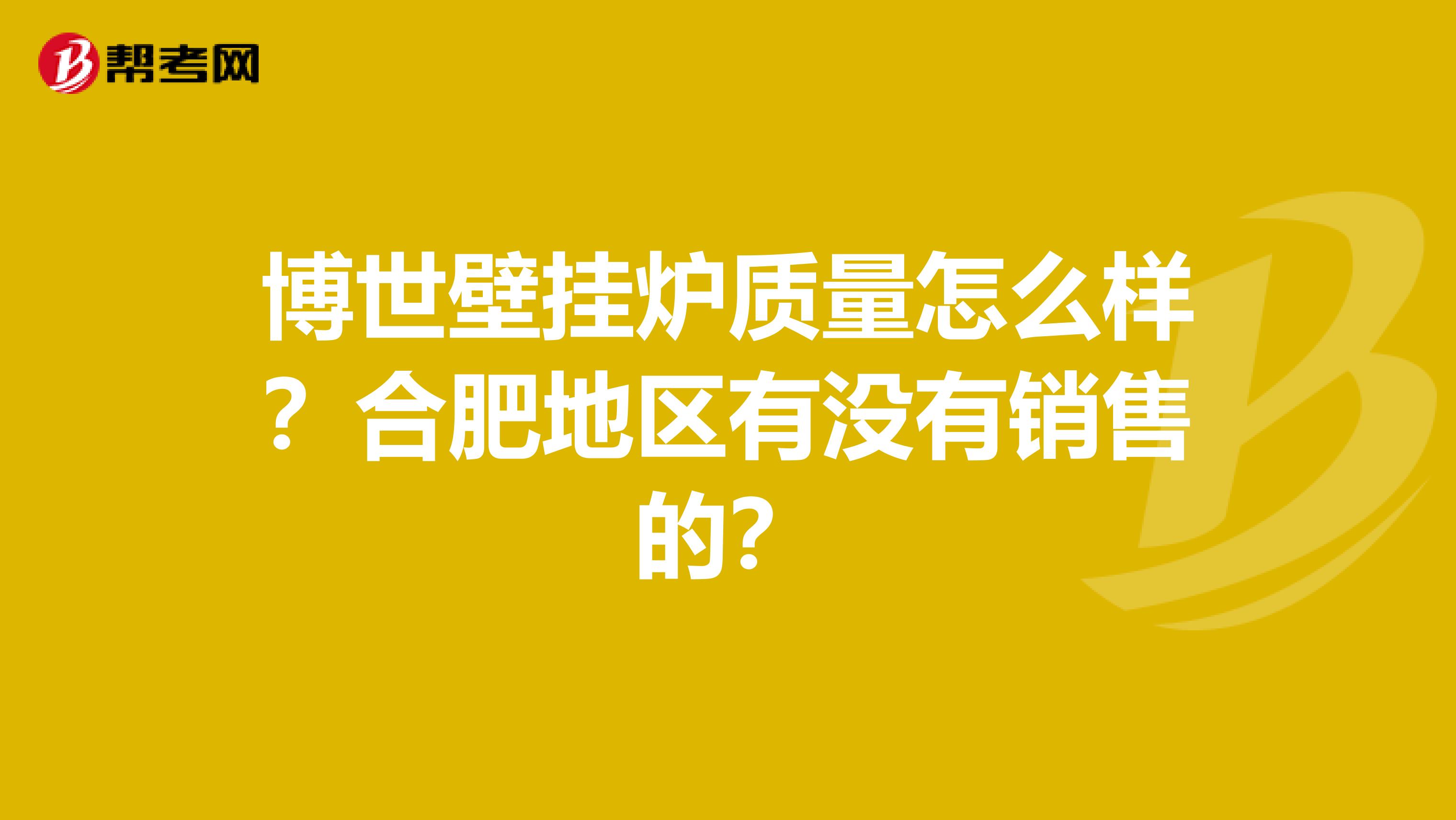 博世壁挂炉质量怎么样？合肥地区有没有销售的？