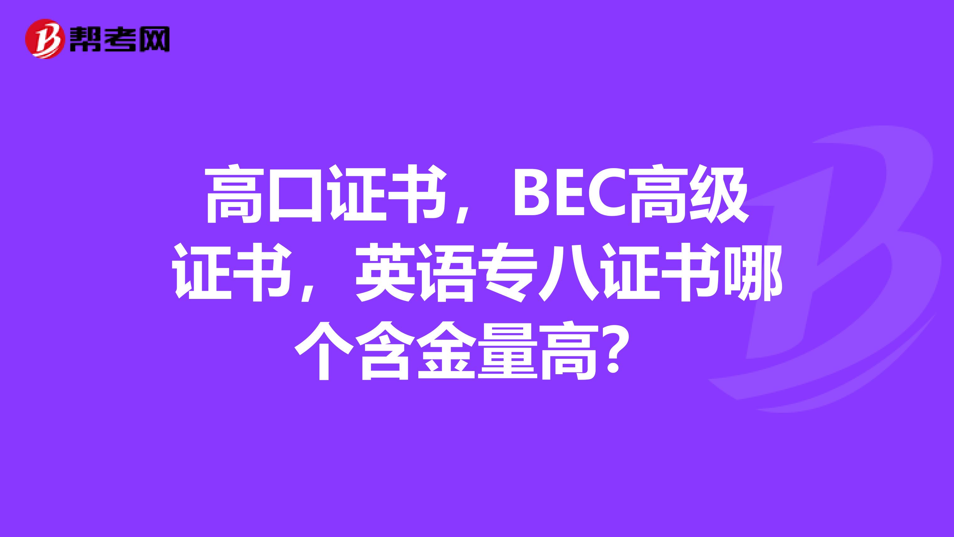 高口证书，BEC高级证书，英语专八证书哪个含金量高？
